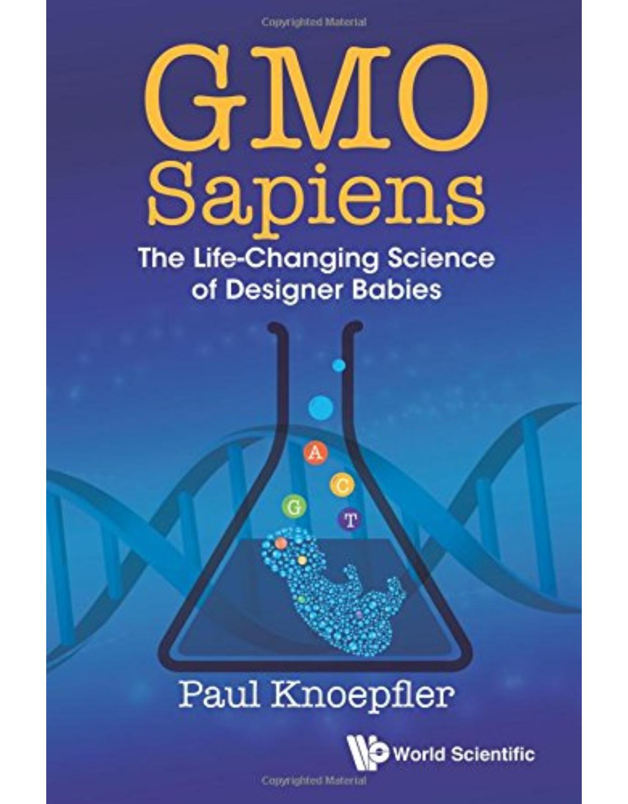 GMO Sapiens: The Life-Changing Science of Designer Babies