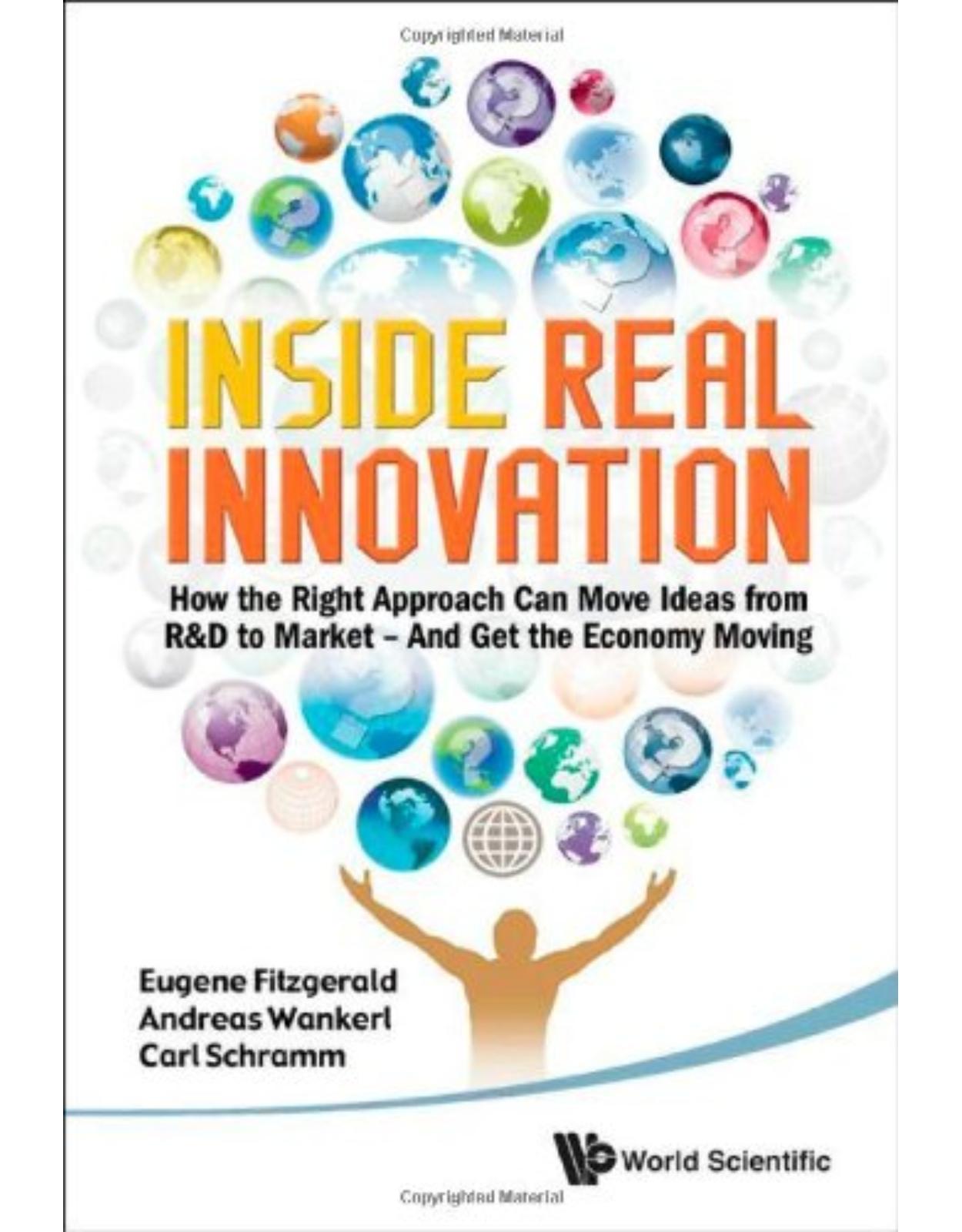 Inside Real Innovation: How the Right Approach Can Move Ideas from R&D to Market And Get the Economy Moving