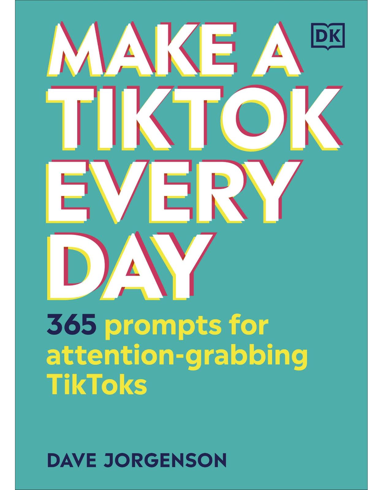 Make a TikTok Every Day: 365 Prompts for Attention-Grabbing TikToks