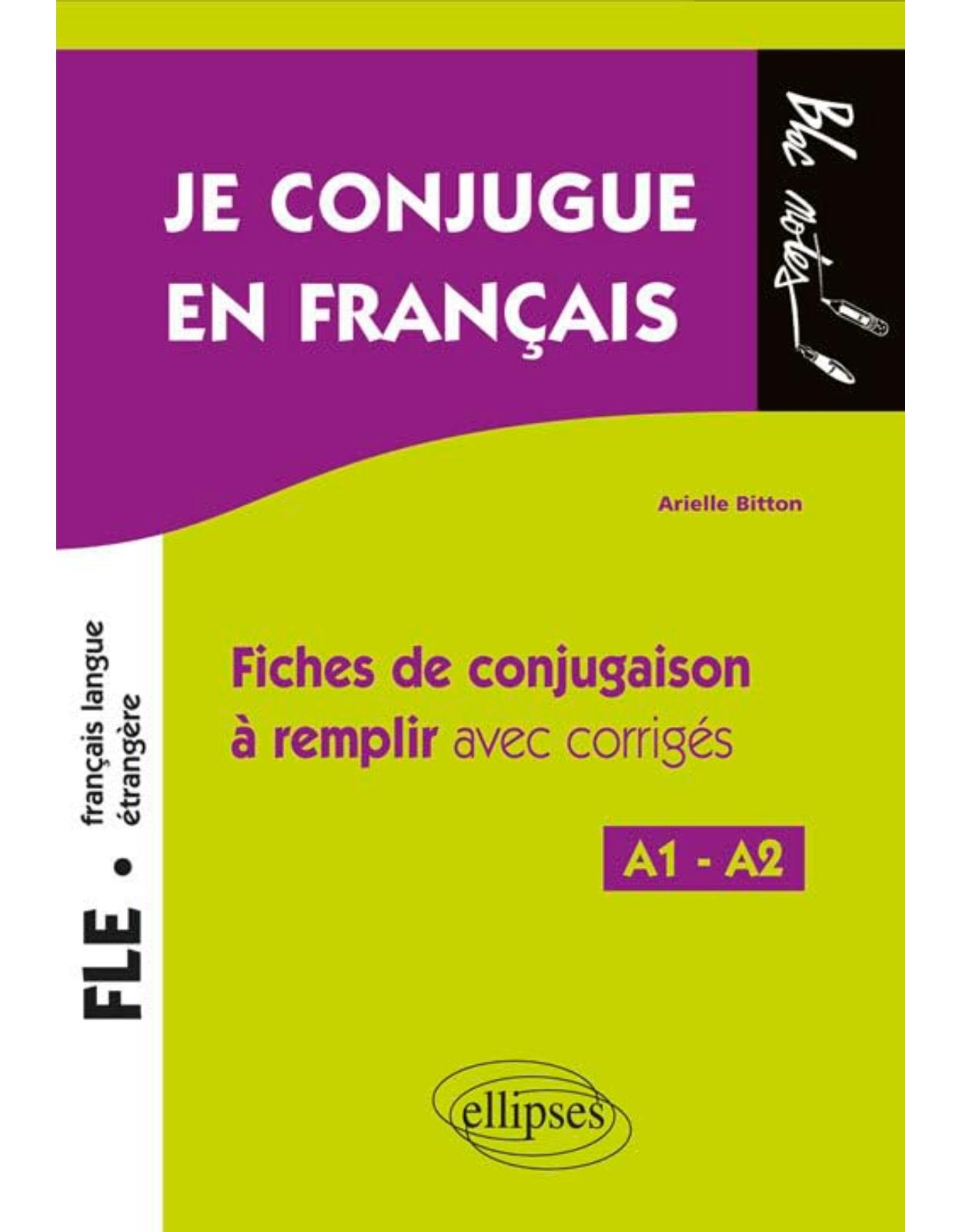 FLE. Je conjugue en fran�ais.: Fiches de conjugaison � remplir avec corrig�s. Niveau A1-A2 E (Fran�ais langue �trang�re)