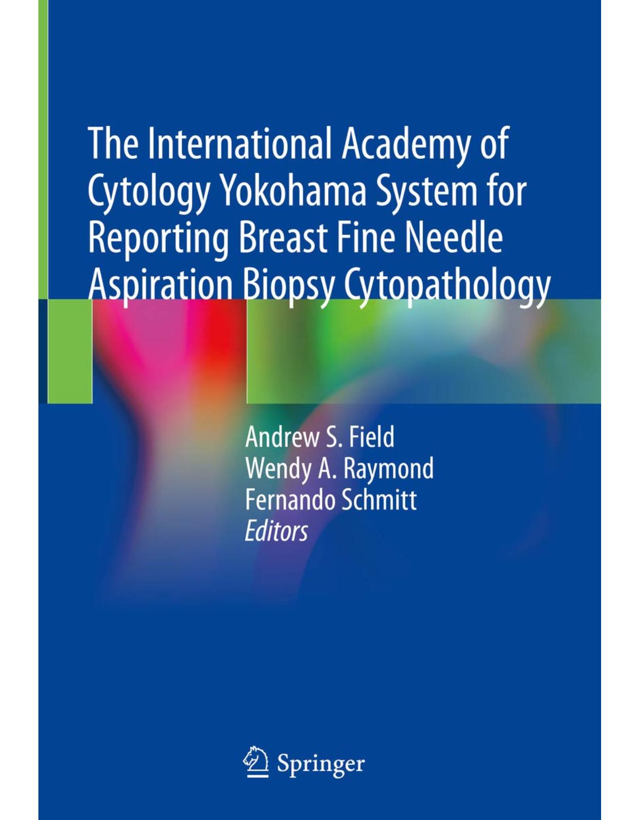 The International Academy of Cytology Yokohama System for Reporting Breast Fine Needle Aspiration Biopsy Cytopathology