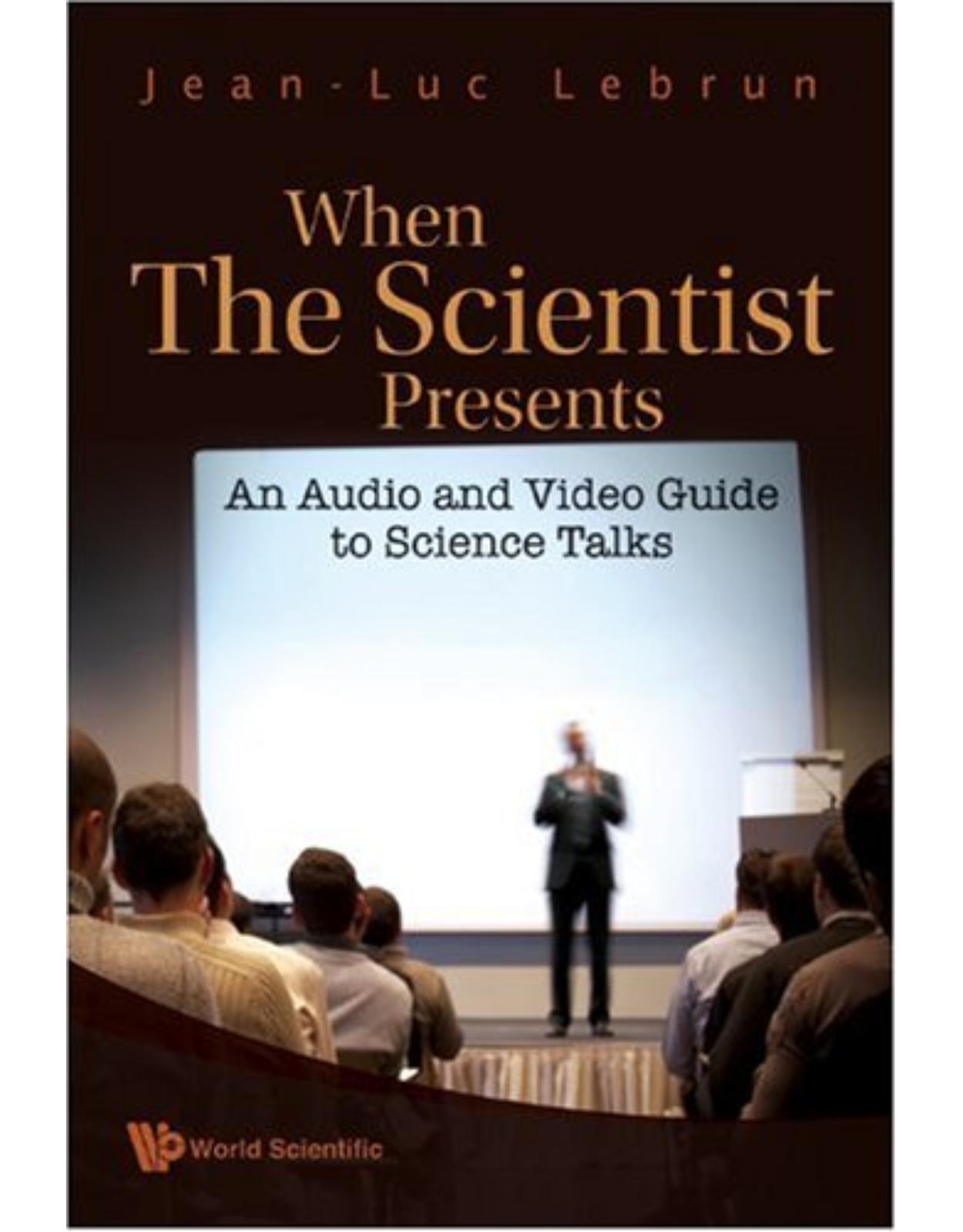 WHEN THE SCIENTIST PRESENTS An Audio and Video Guide to Science Talks (With DVD-ROM)