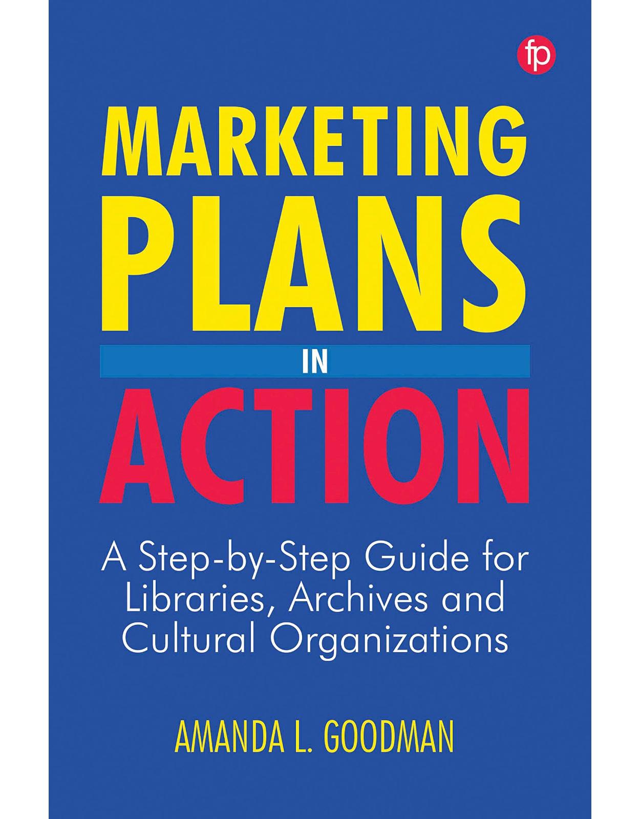 Marketing Plans in Action. A step-by-step guide for libraries, archives and cultural organizations