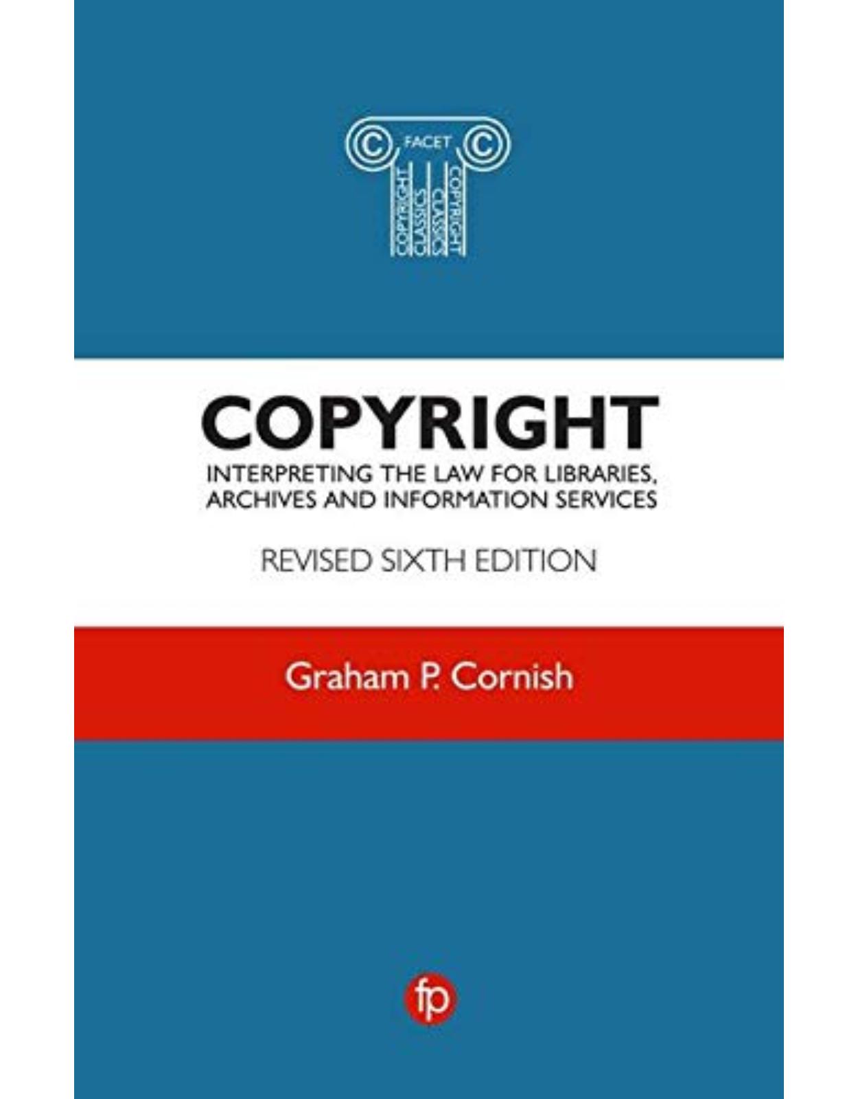 Copyright, revised 6th edtion Interpreting the law for libraries, archives and information services 
