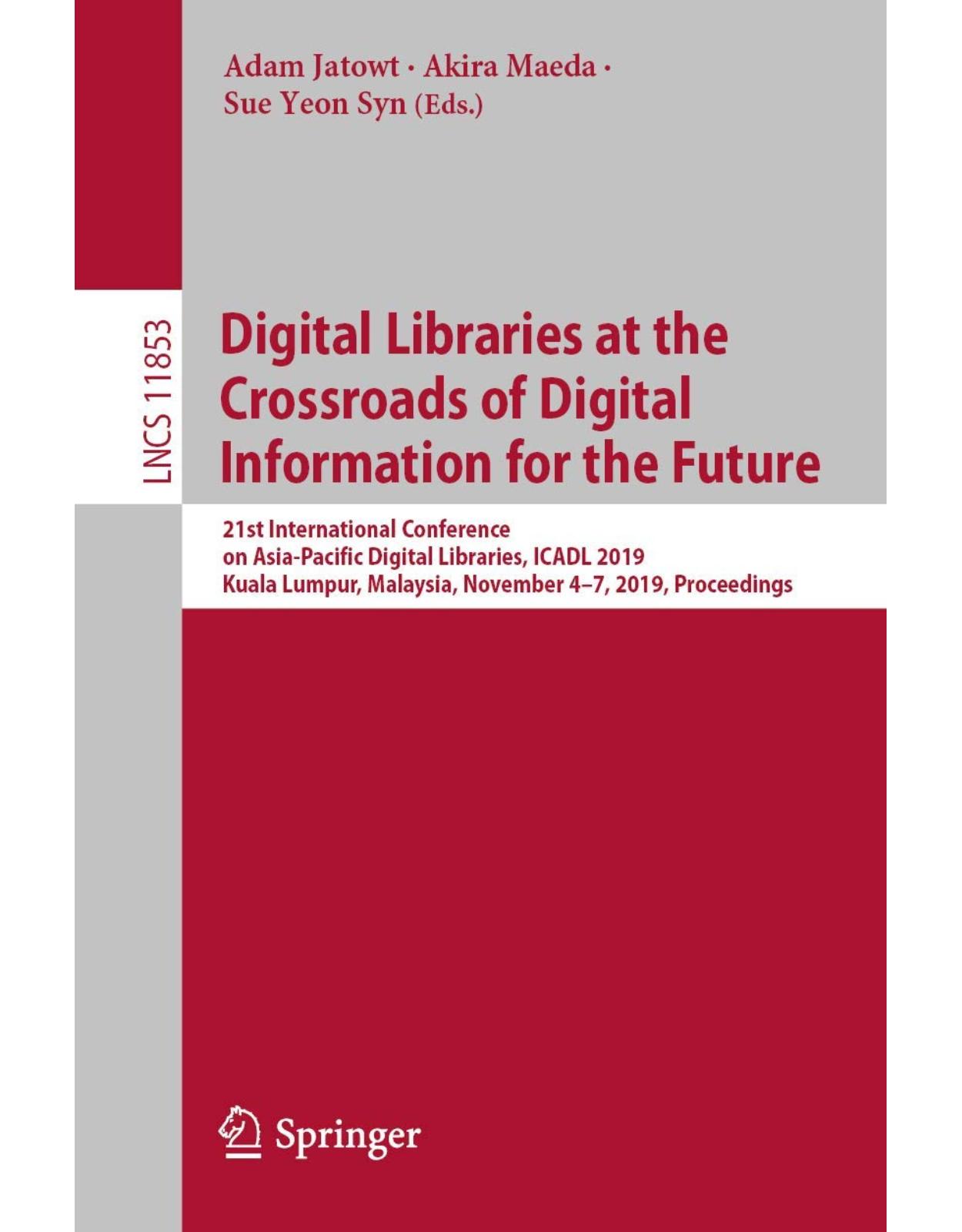 Digital Libraries at the Crossroads of Digital Information for the Future 21st International Conference on Asia-Pacific Digital Libraries, ICADL 2019, Kuala Lumpur, Malaysia, November 4–7, 2019, Proceedings