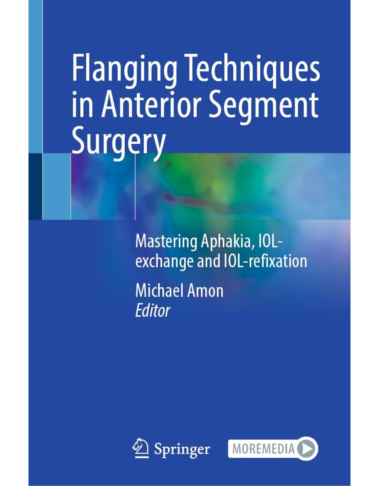 Flanging Techniques in Anterior Segment Surgery: Mastering Aphakia, IOL-exchange and IOL-refixation