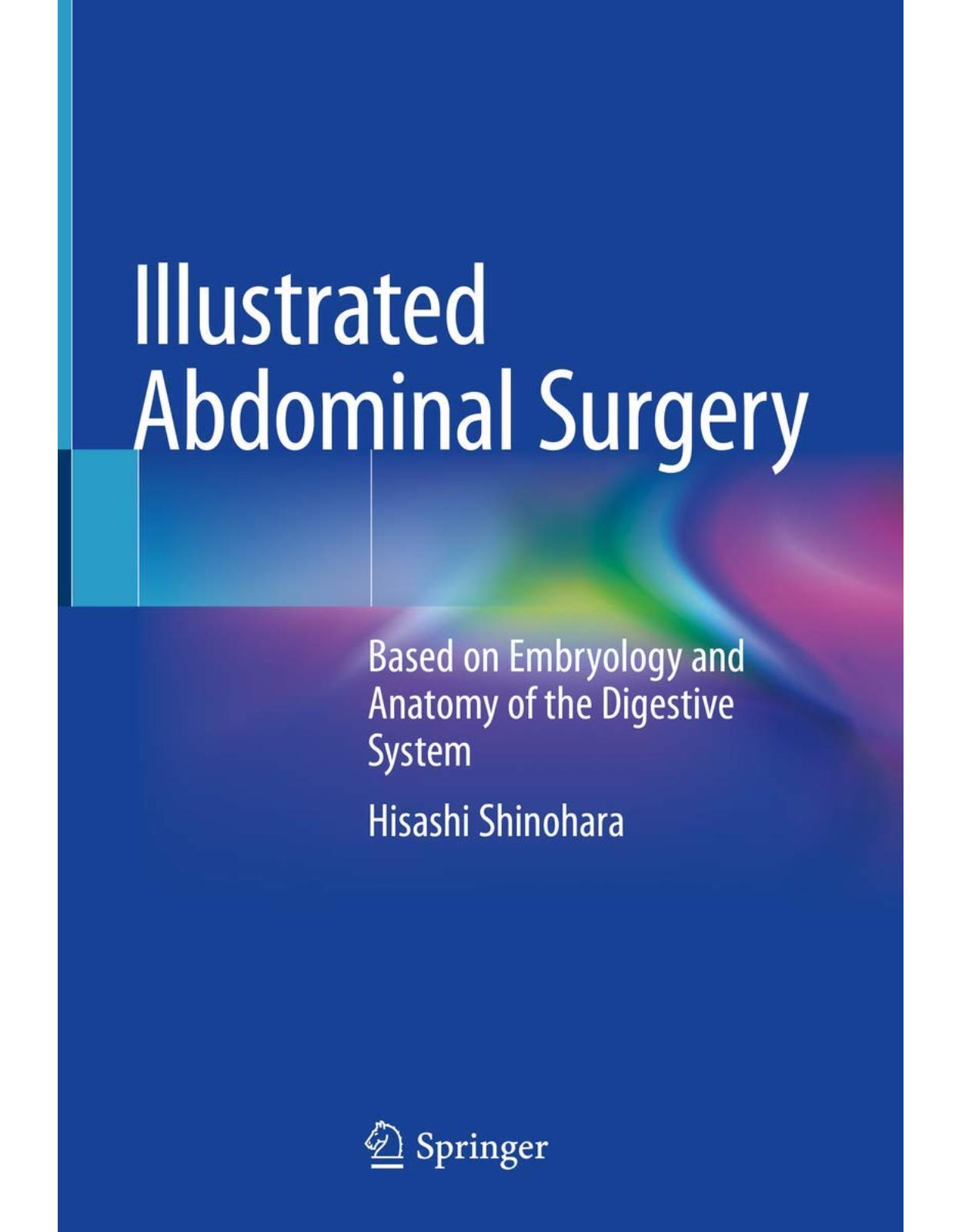 Illustrated Abdominal Surgery: Based on Embryology and Anatomy of the Digestive System