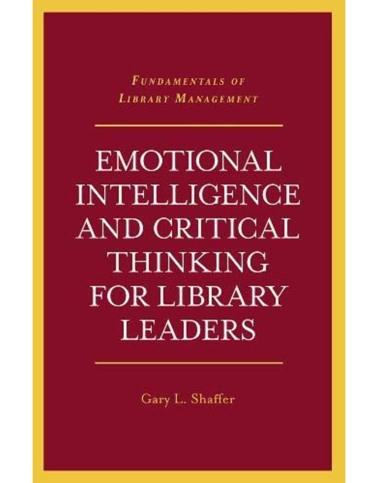 Emotional Intelligence and Critical Thinking for Library Leaders (Fundamentals of Library Management) 
