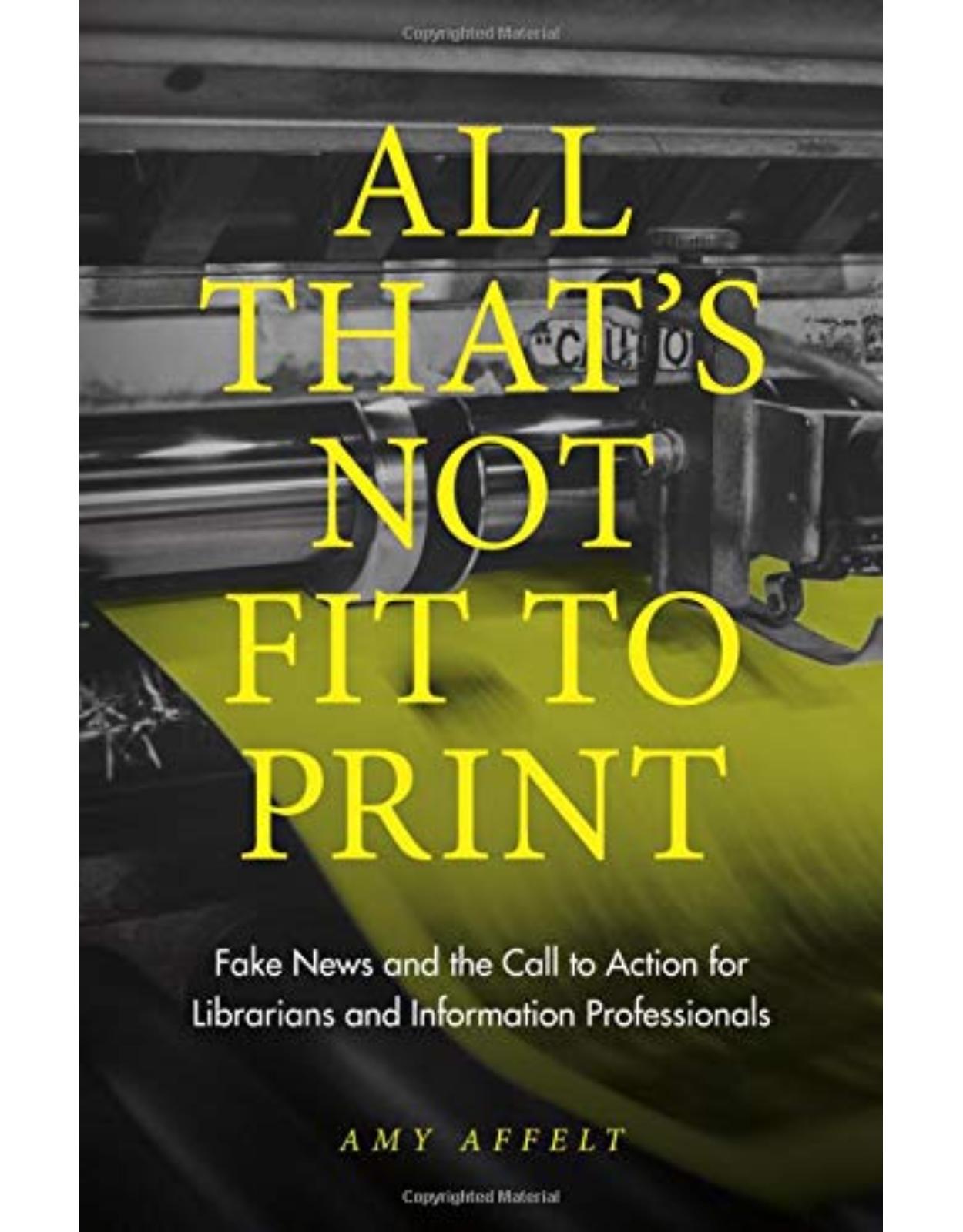 All That's Not Fit to Print: Fake News and the Call to Action for Librarians and Information Professionals 