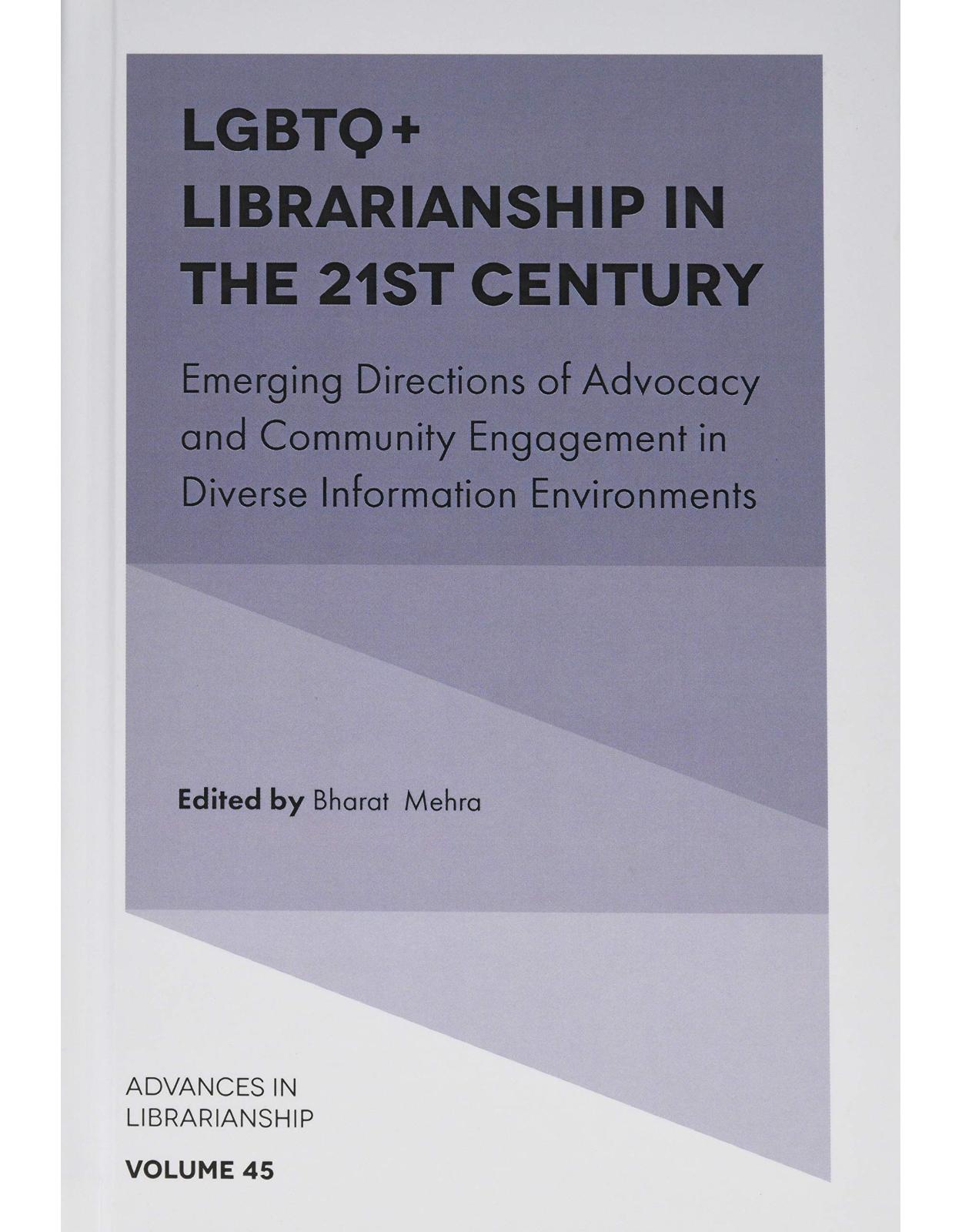 LGBTQ+ Librarianship in the 21st Century: Emerging Directions of Advocacy and Community Engagement in Diverse Information Environments (Advances in Librarianship)