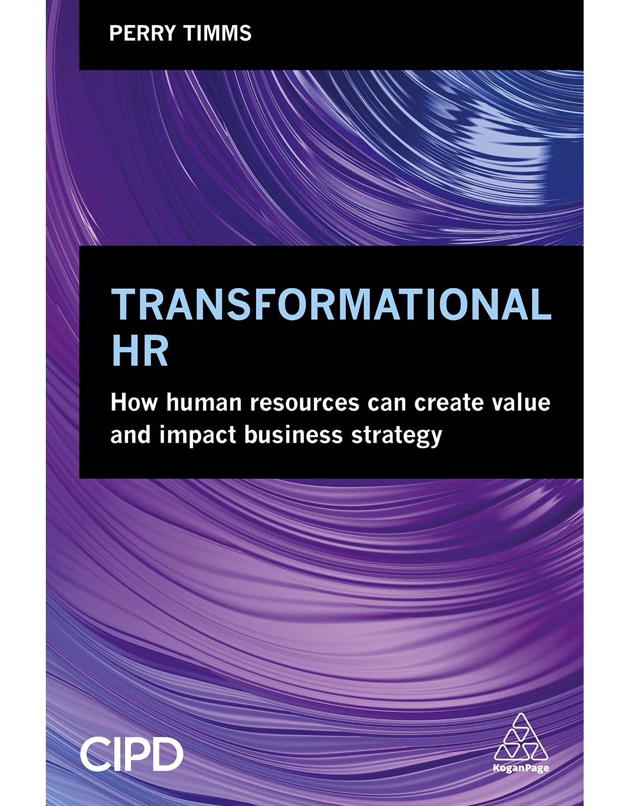 Transformational HR: How Human Resources Can Create Value and Impact Business Strategy