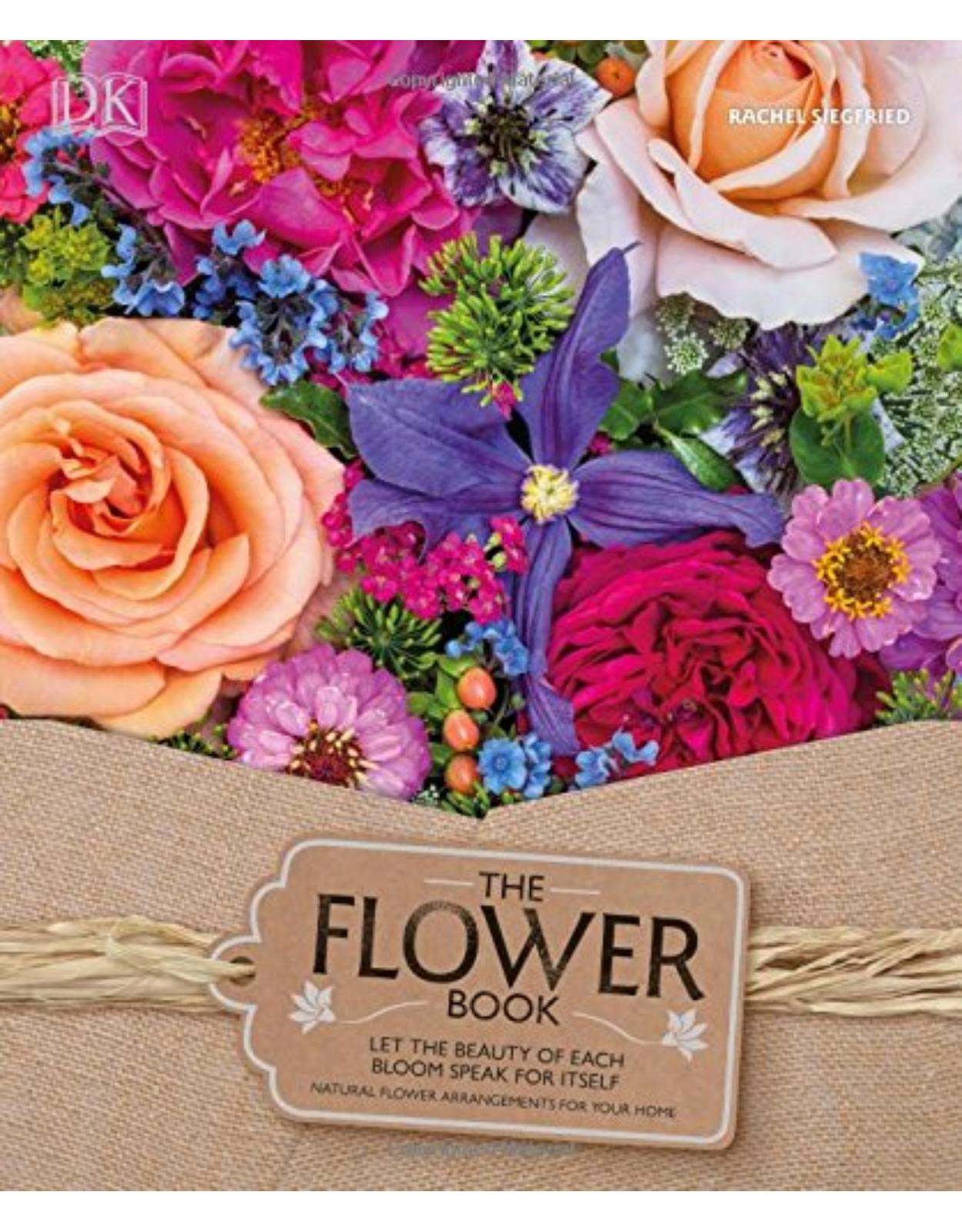 The Flower Book: A Celebration of Gorgeous Flowers for Your Home