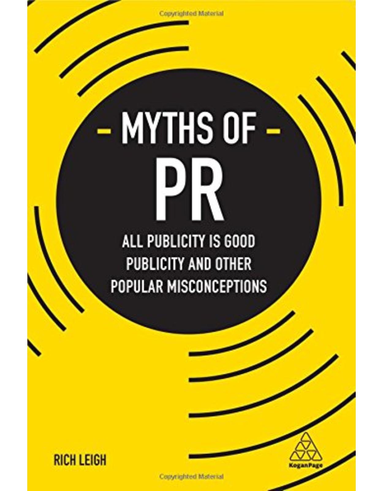 Myths of PR: All Publicity is Good Publicity and Other Popular Misconceptions (Business Myths)