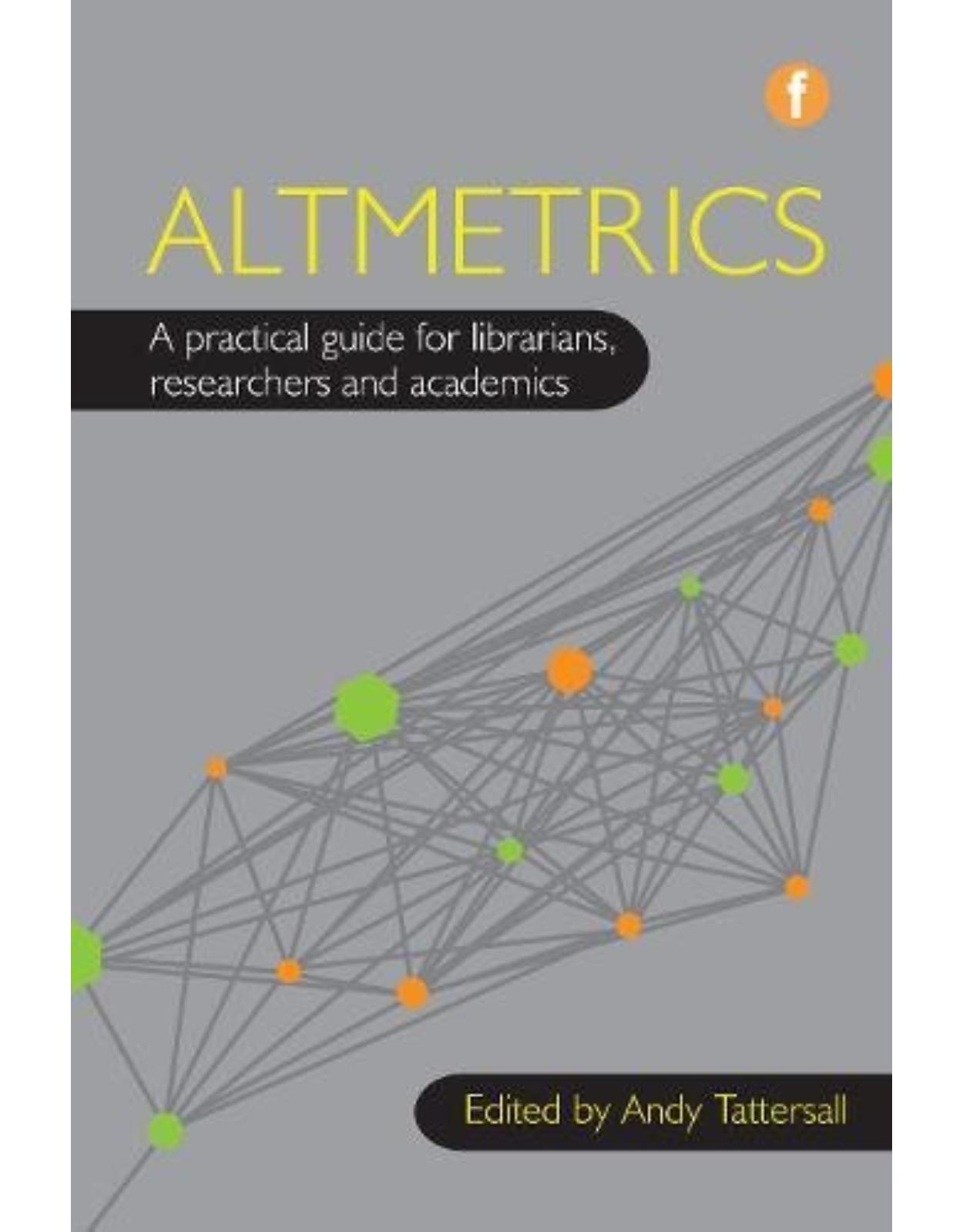 Altmetrics: A practical guide for librarians, researchers and academics