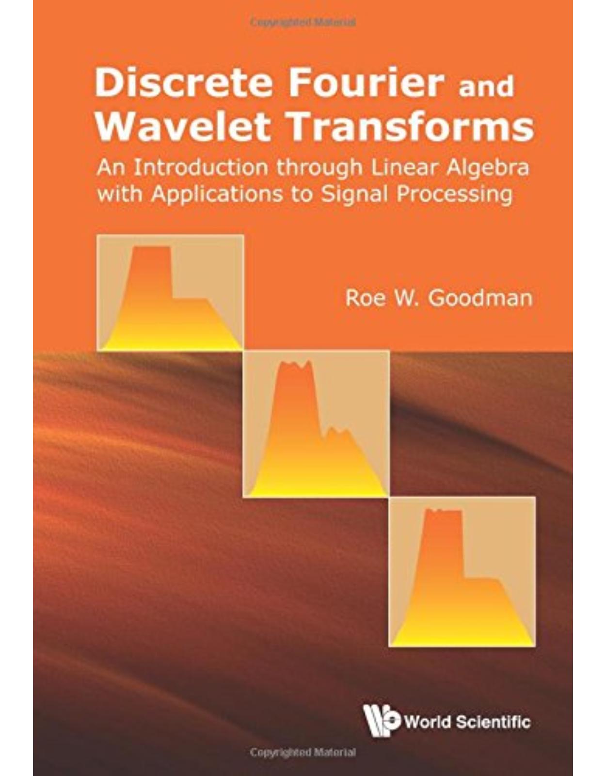 Discrete Fourier And Wavelet Transforms: An Introduction Through Linear Algebra With Applications To Signal Processing