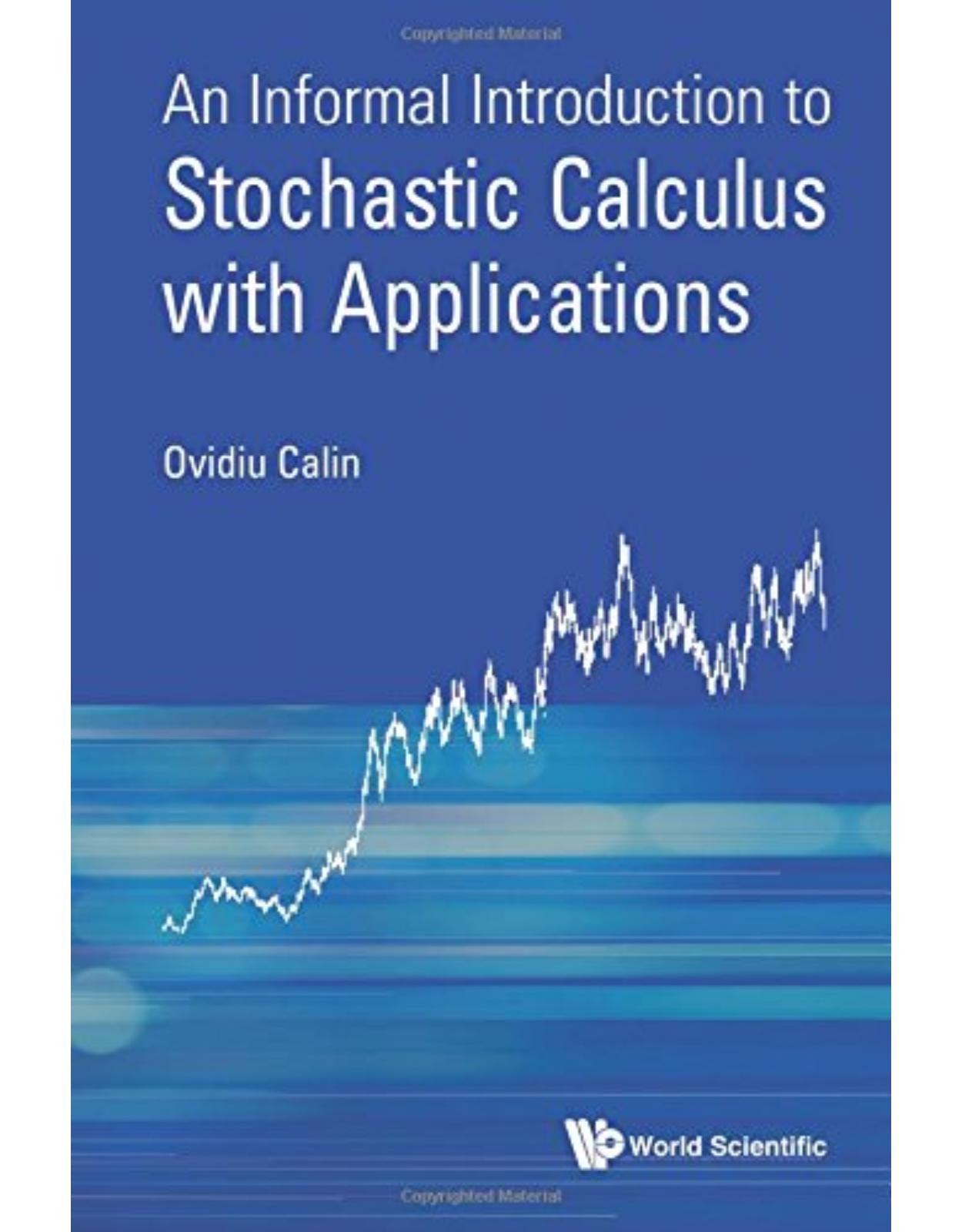 An Informal Introduction to Stochastic Calculus with Applications