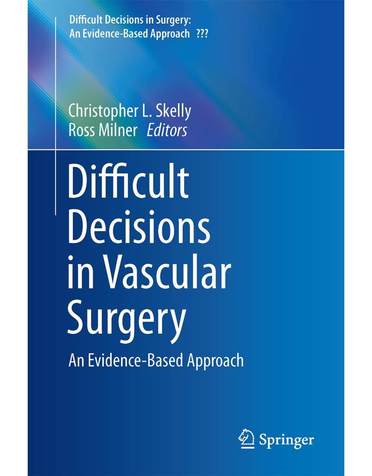 Difficult Decisions in Vascular Surgery: An Evidence-Based Approach (Difficult Decisions in Surgery: An Evidence-Based Approach)