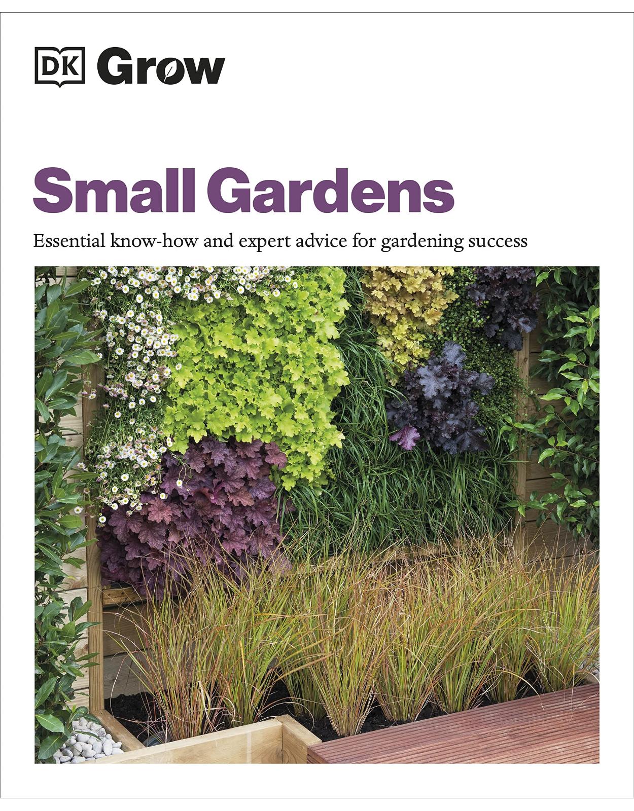 Grow Small Gardens: Essential Know-how and Expert Advice for Gardening Success 