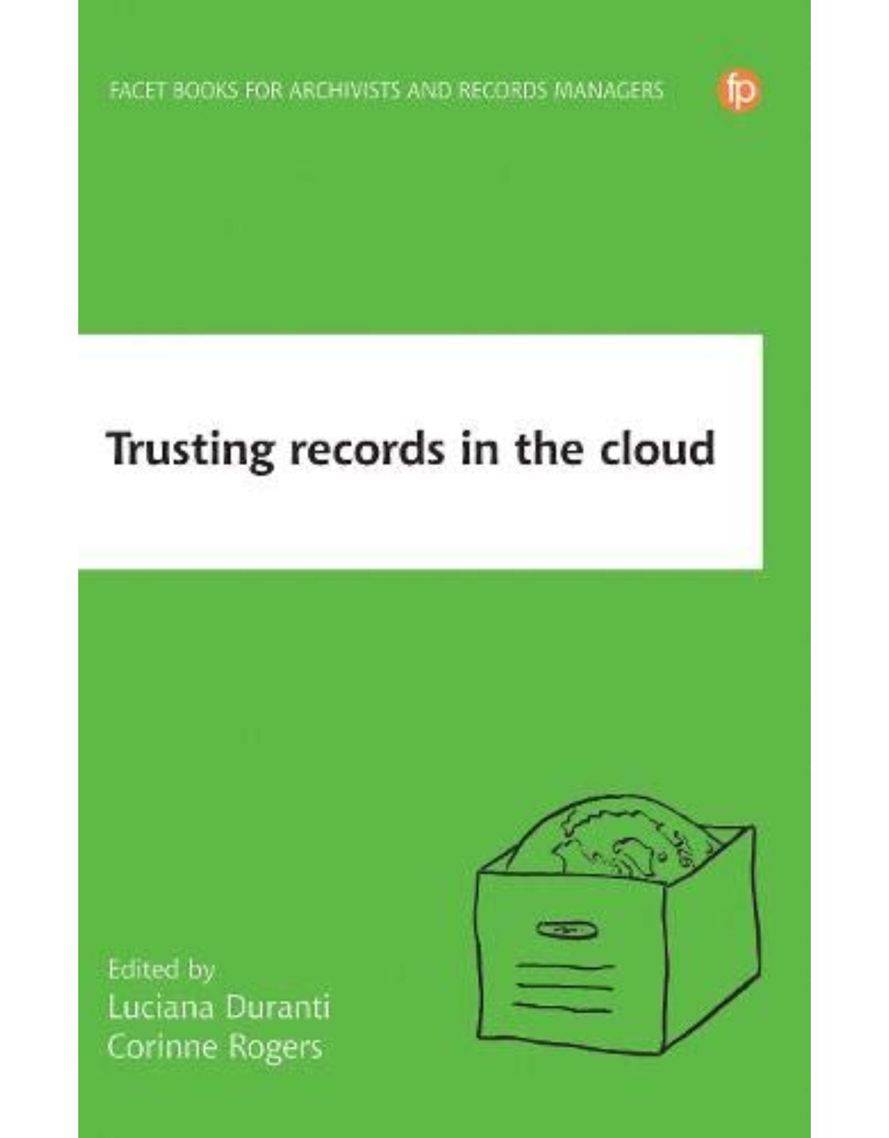 Trusting Records and Data in the Cloud: The creation, management, and preservation of trustworthy digital content 