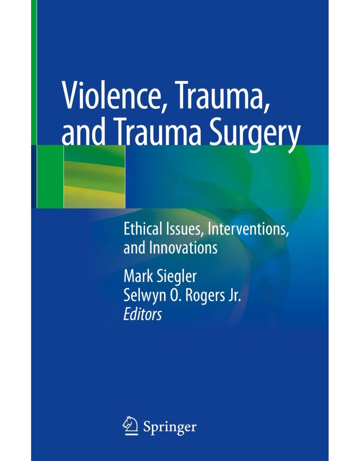 Violence, Trauma, and Trauma Surgery: Ethical Issues, Interventions, and Innovations