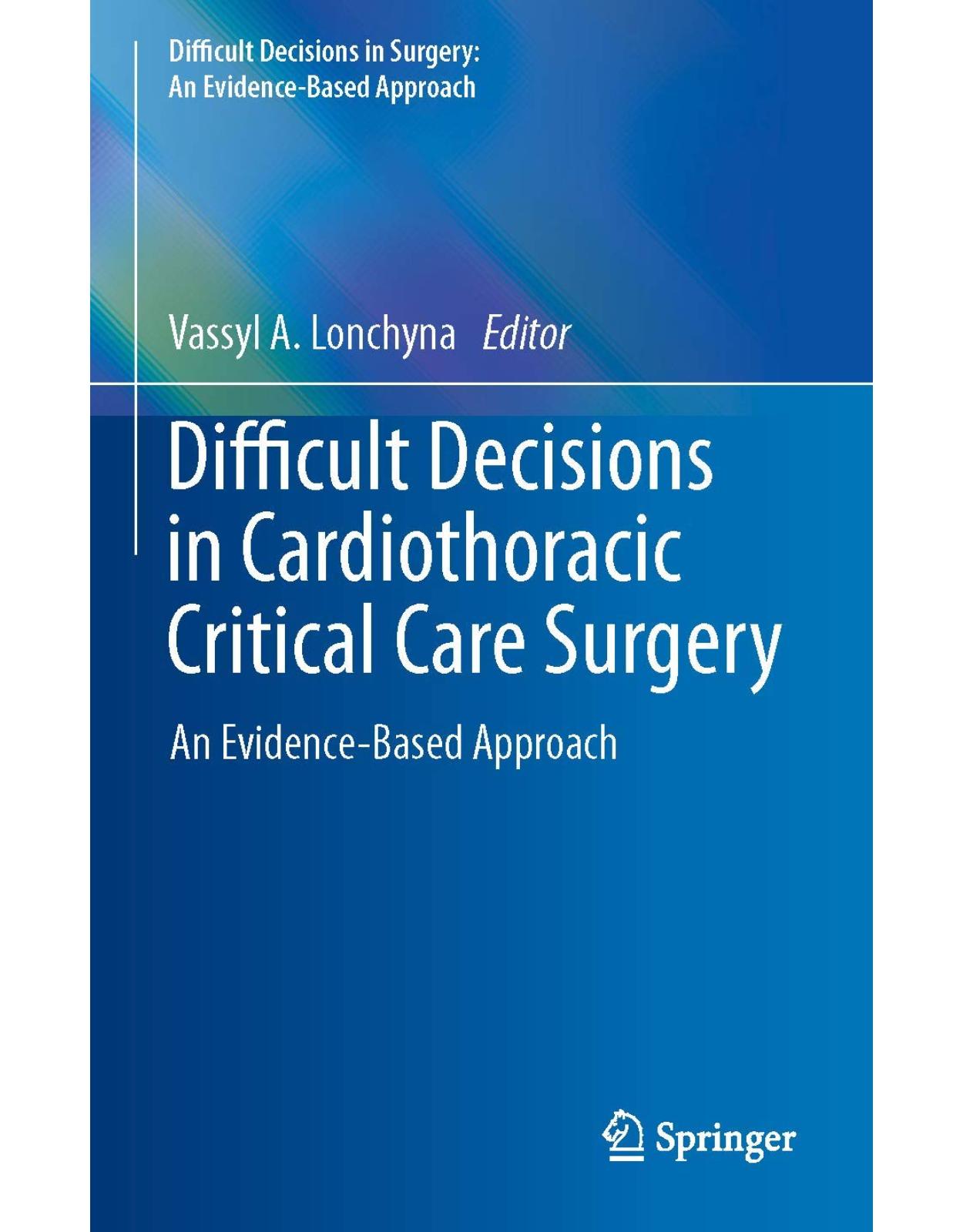 Difficult Decisions in Cardiothoracic Critical Care Surgery: An Evidence-Based Approach (Difficult Decisions in Surgery: An Evidence-Based Approach)