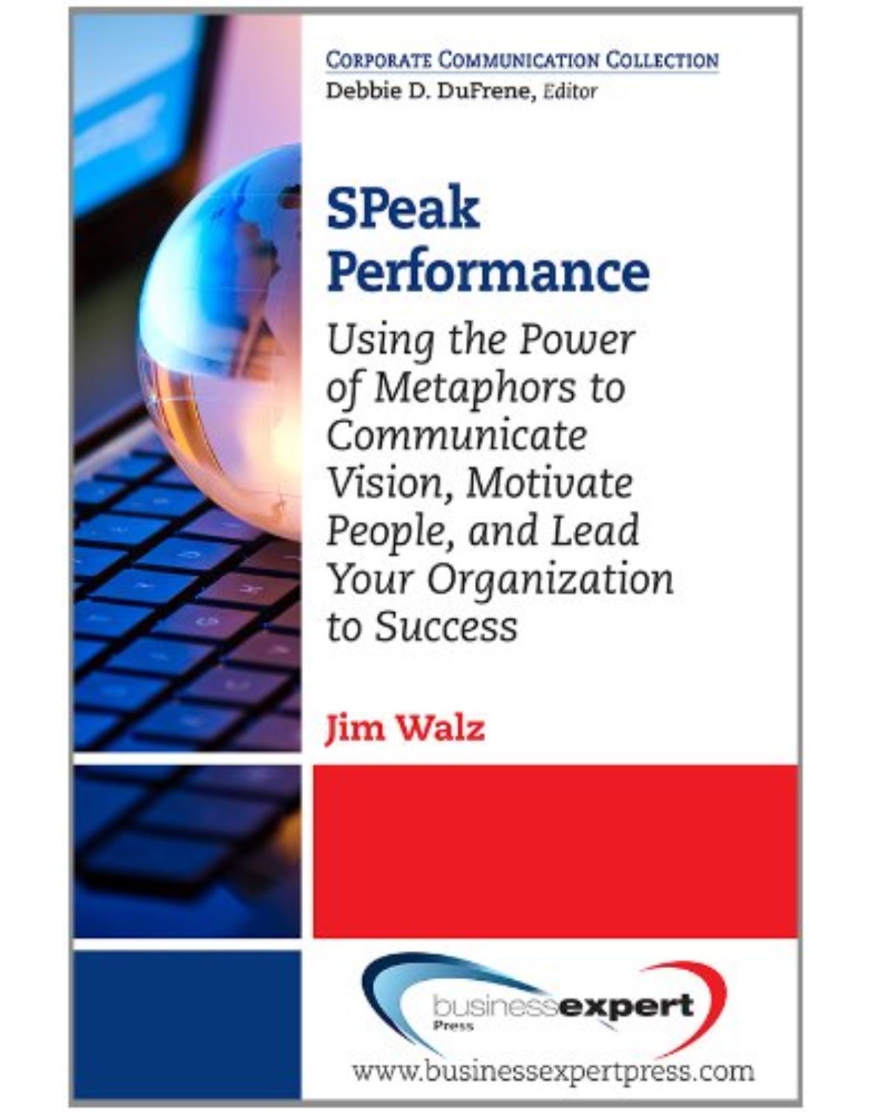 Speak Performance: Using the Power of Metaphors to Communicate Vision, Motivate People, and Lead Your Organization to Success (Corporate Communication Collection)