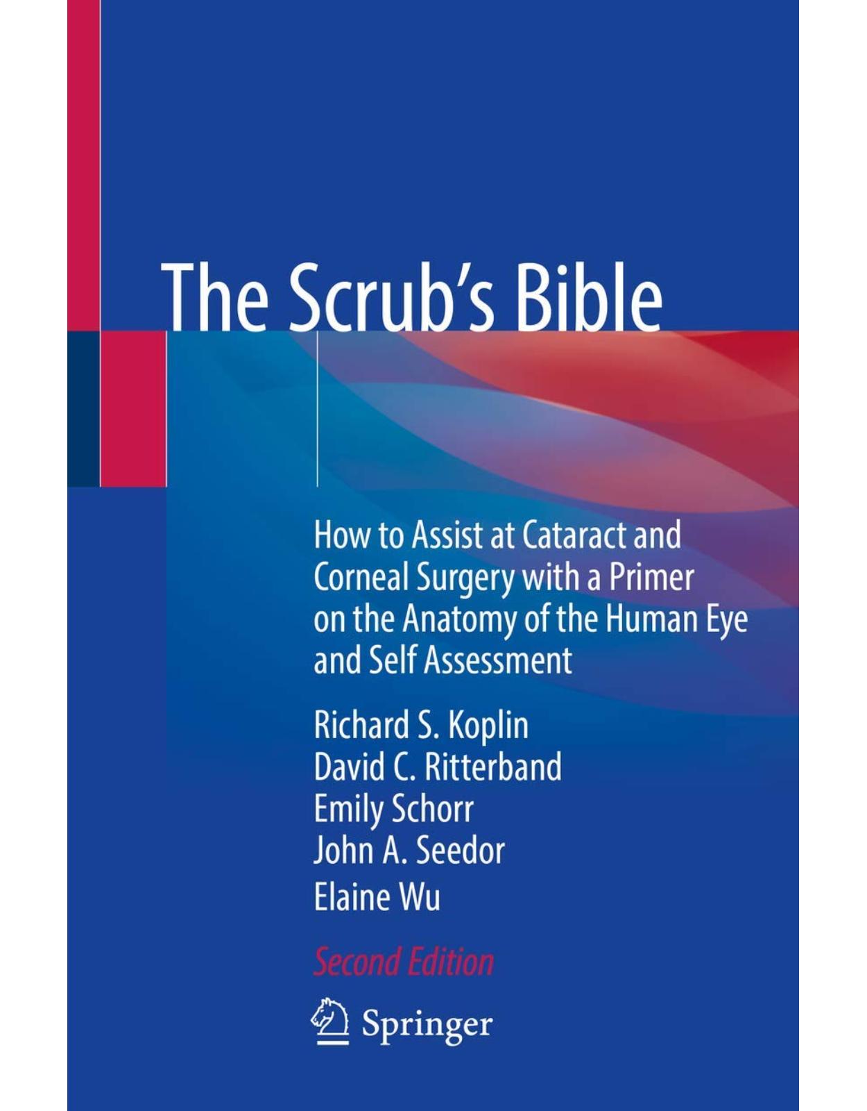 The Scrub's Bible: How to Assist at Cataract and Corneal Surgery with a Primer on the Anatomy of the Human Eye and Self Assessment 