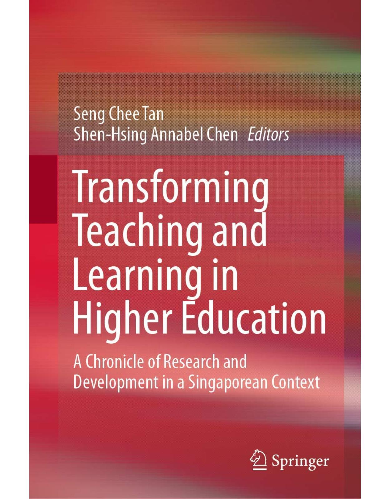 Transforming Teaching and Learning in Higher Education: A Chronicle of Research and Development in a Singaporean Context