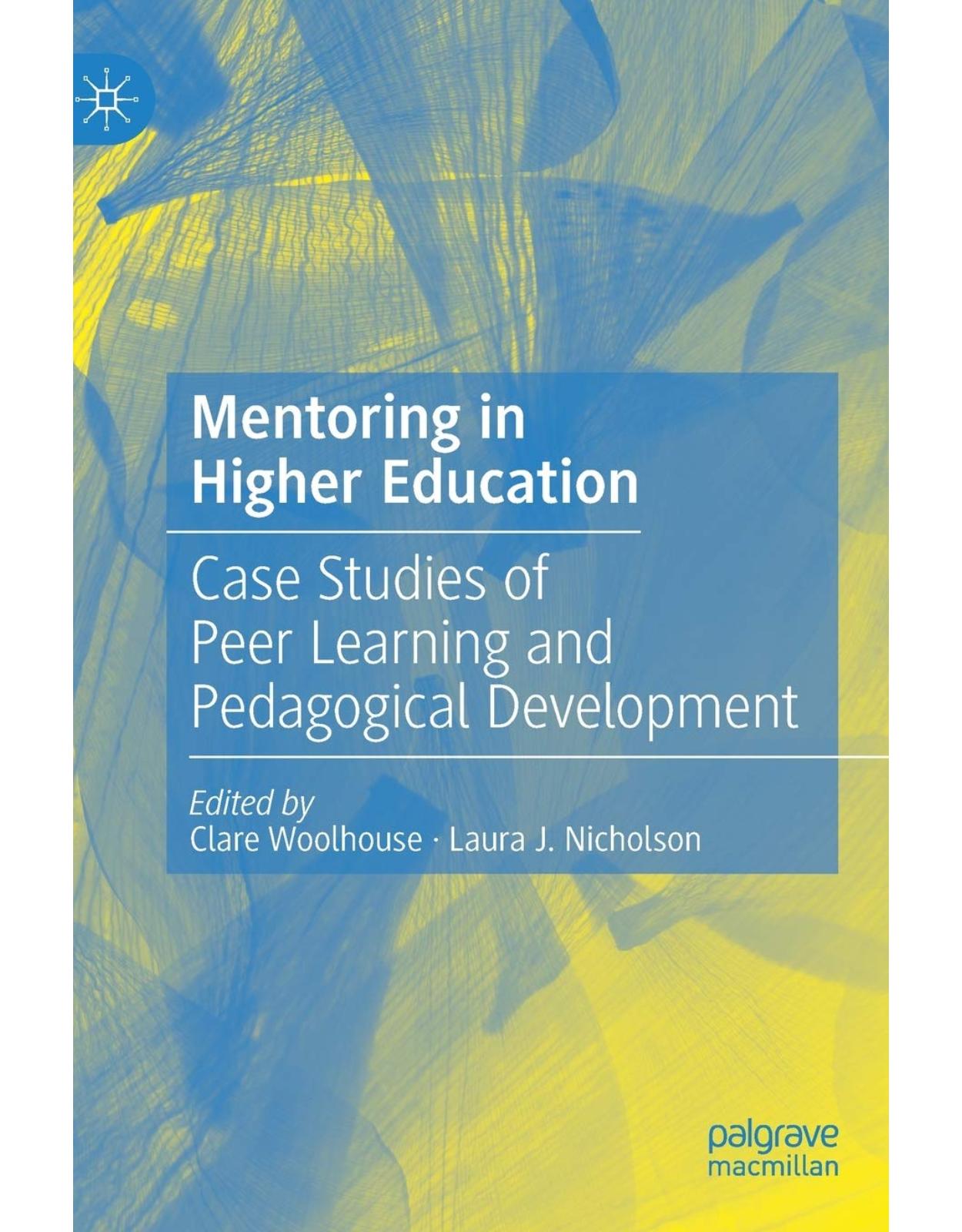 Mentoring in Higher Education: Case Studies of Peer Learning and Pedagogical Development
