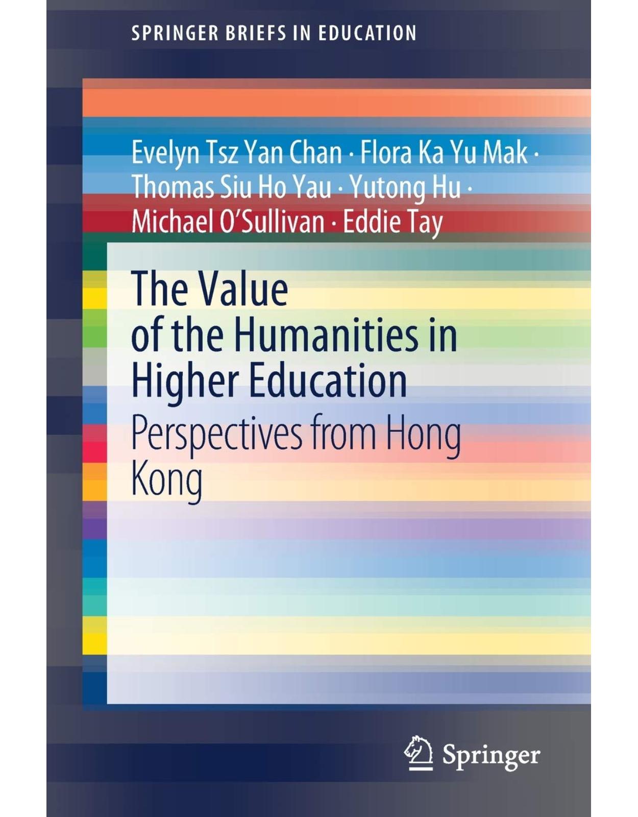 The Value of the Humanities in Higher Education: Perspectives from Hong Kong (SpringerBriefs in Education) 