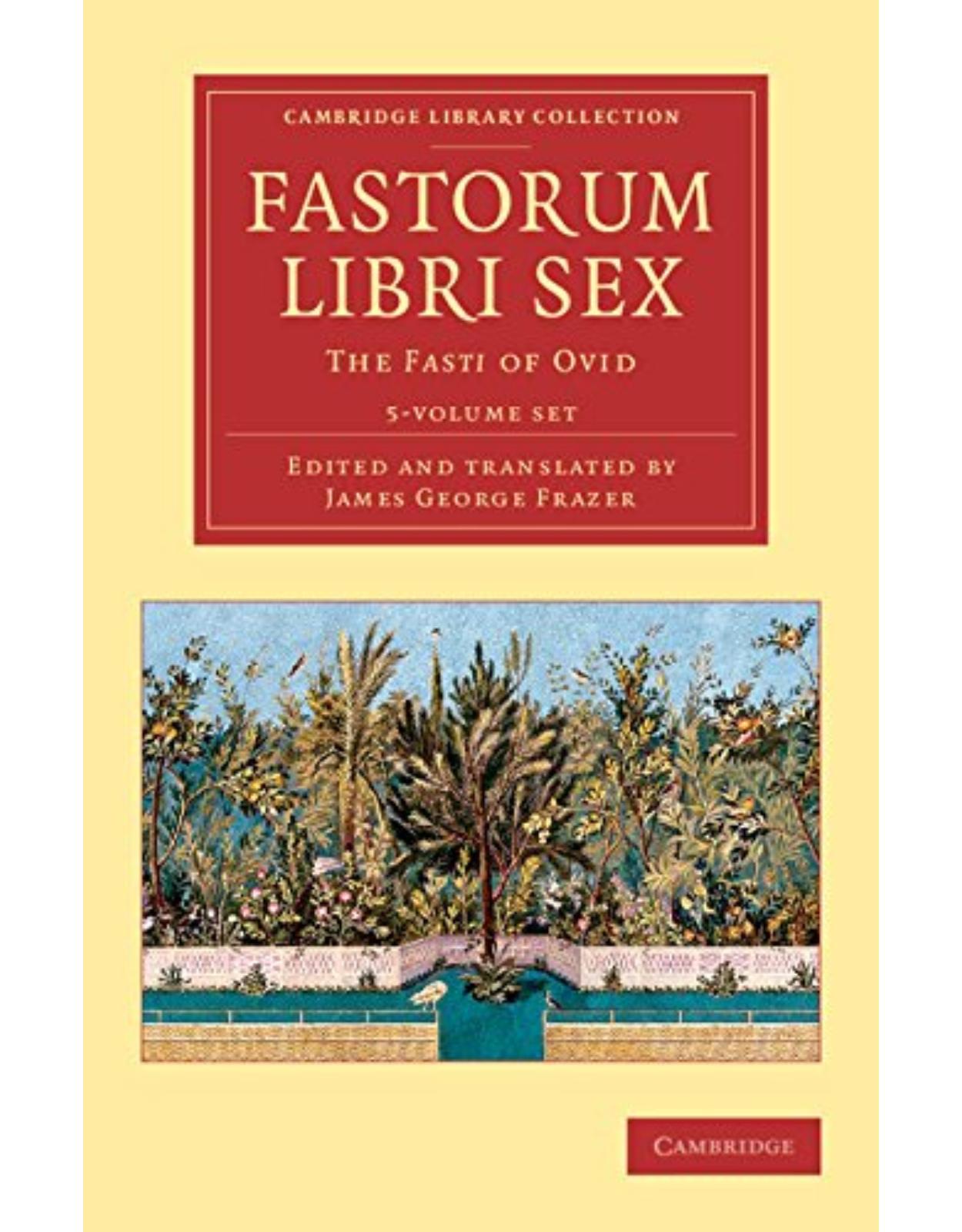Fastorum libri sex 5 Volume Set: The Fasti of Ovid (Cambridge Library Collection - Classics)