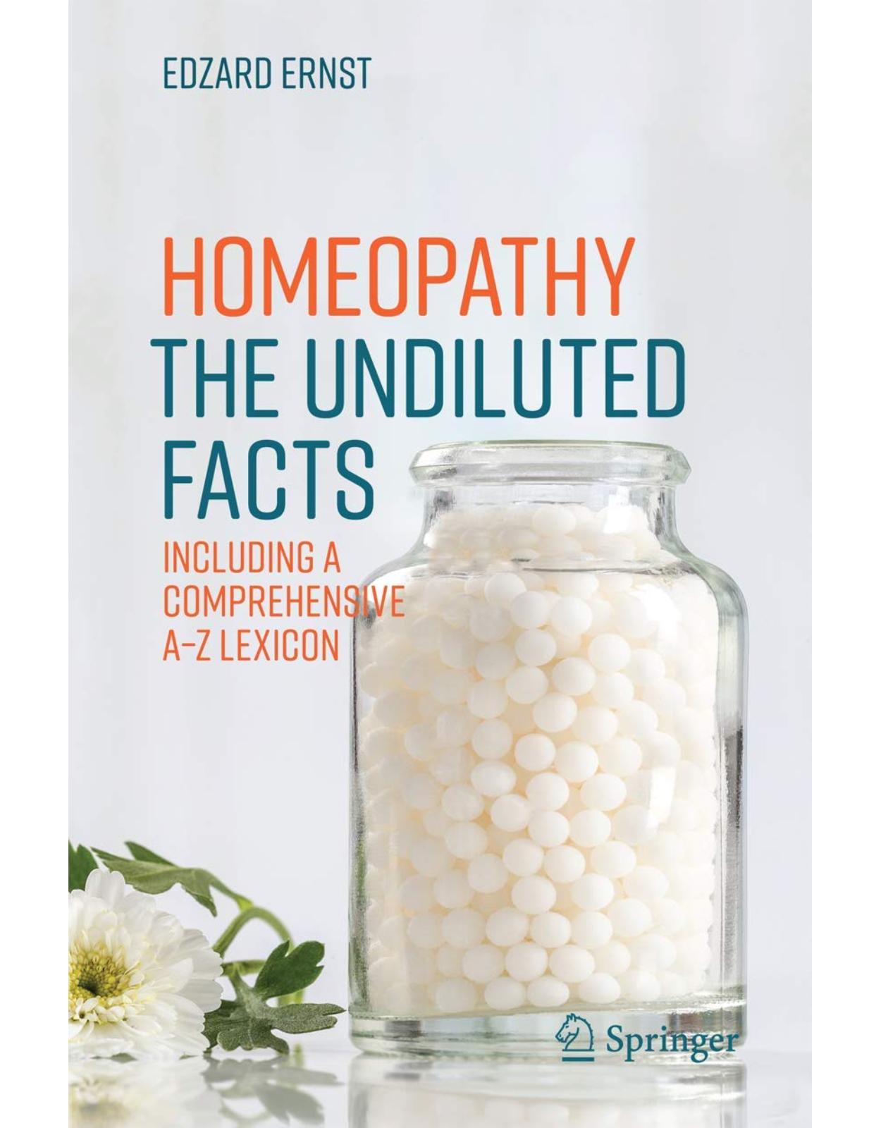 Homeopathy - The Undiluted Facts: Including a Comprehensive A-Z Lexicon