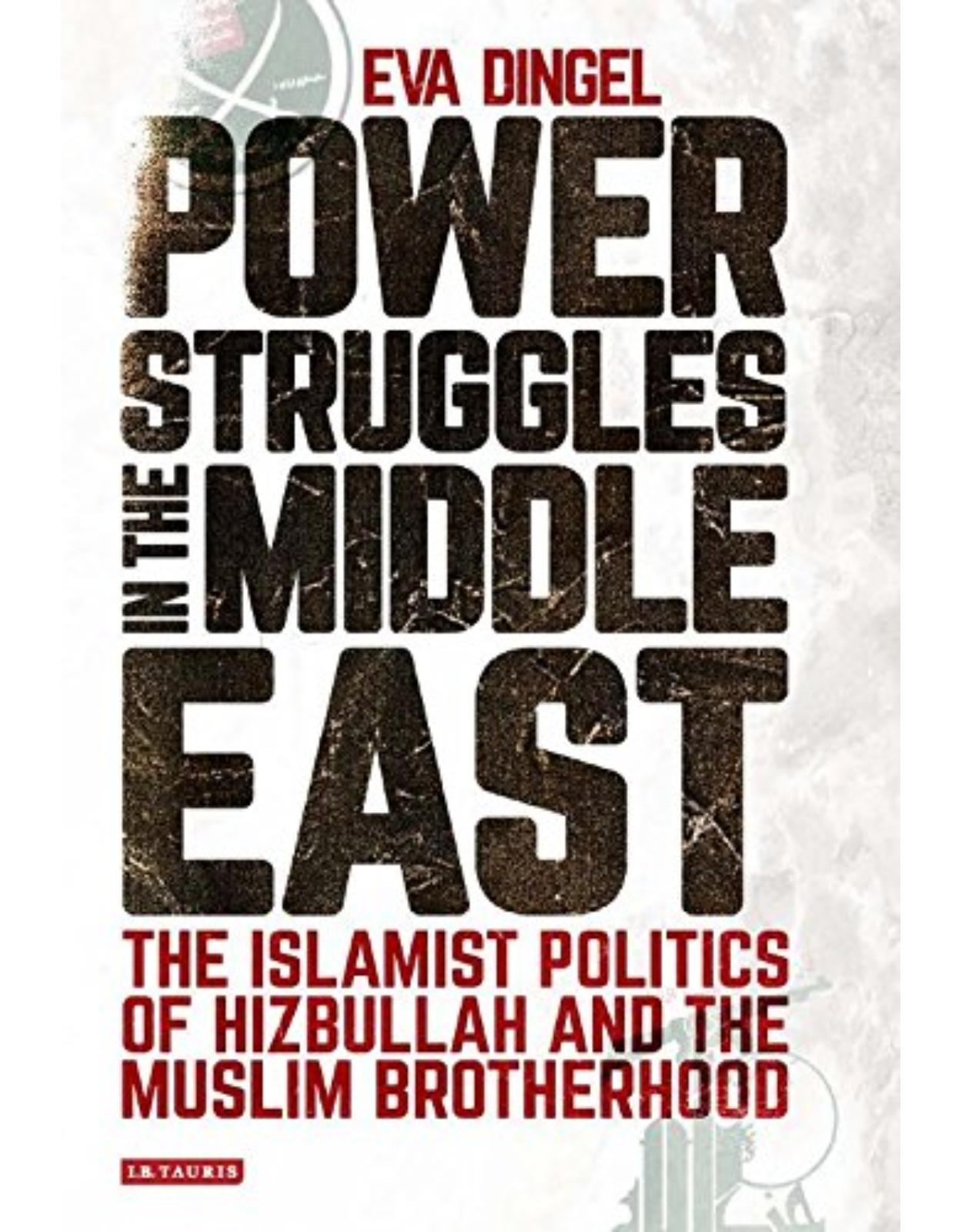 Power Struggles in the Middle East: The Islamist Politics of Hizbullah and the Muslim Brotherhood (Library of Modern Middle East Studies)