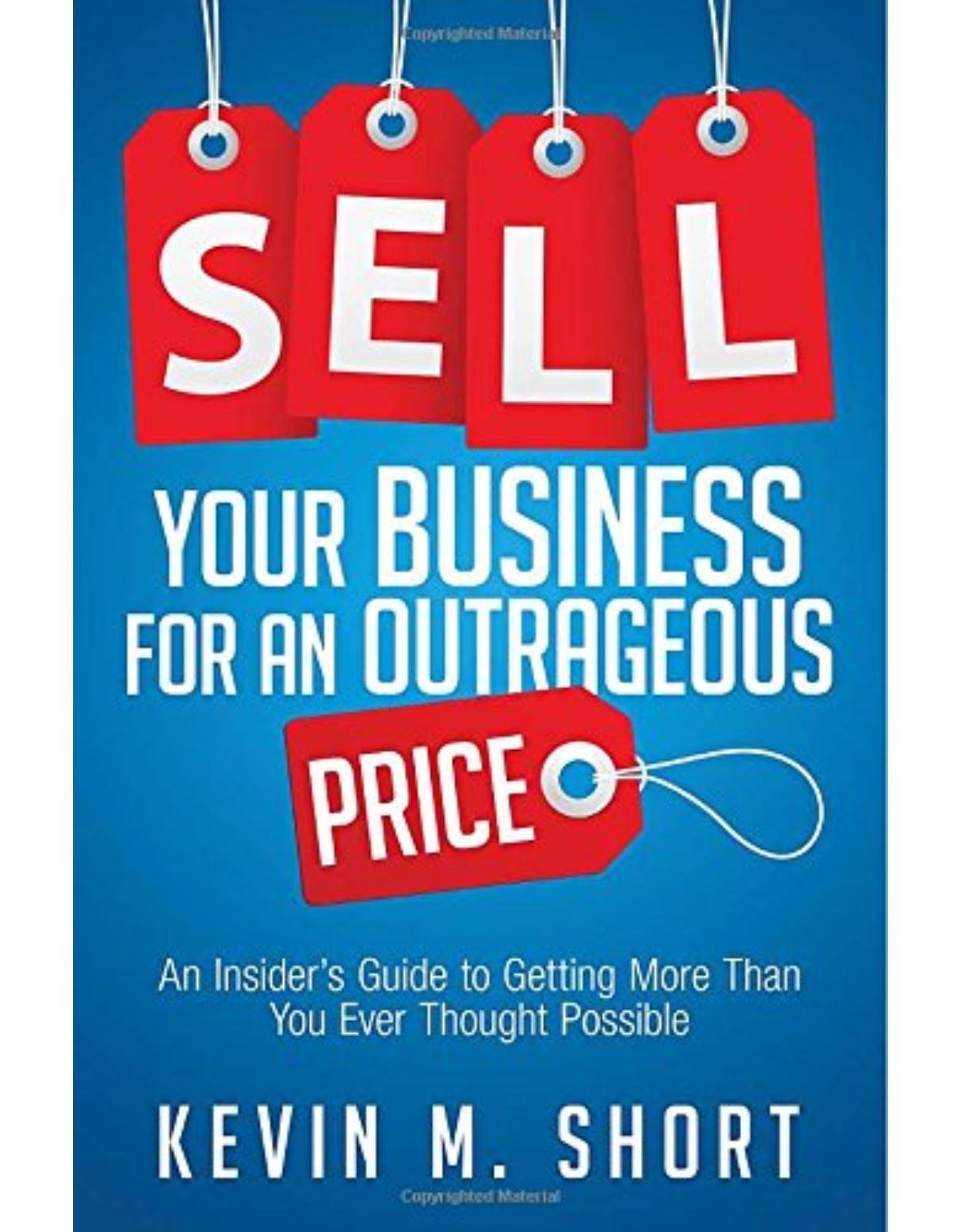Sell Your Business for an Outrageous Price: An Insider's Guide to Getting More Than You Ever Thought Possible 