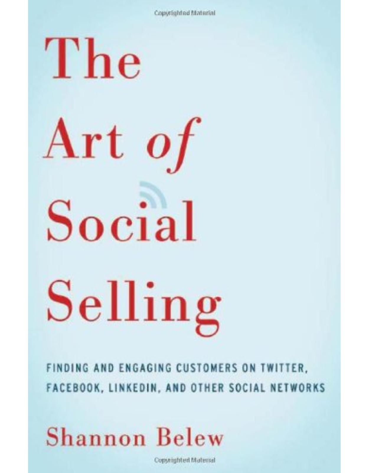 The Art of Social Selling: Finding and Engaging Customers on Twitter, Facebook, LinkedIn