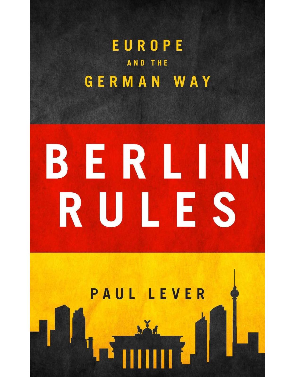 Berlin Rules: Europe and the German Way 