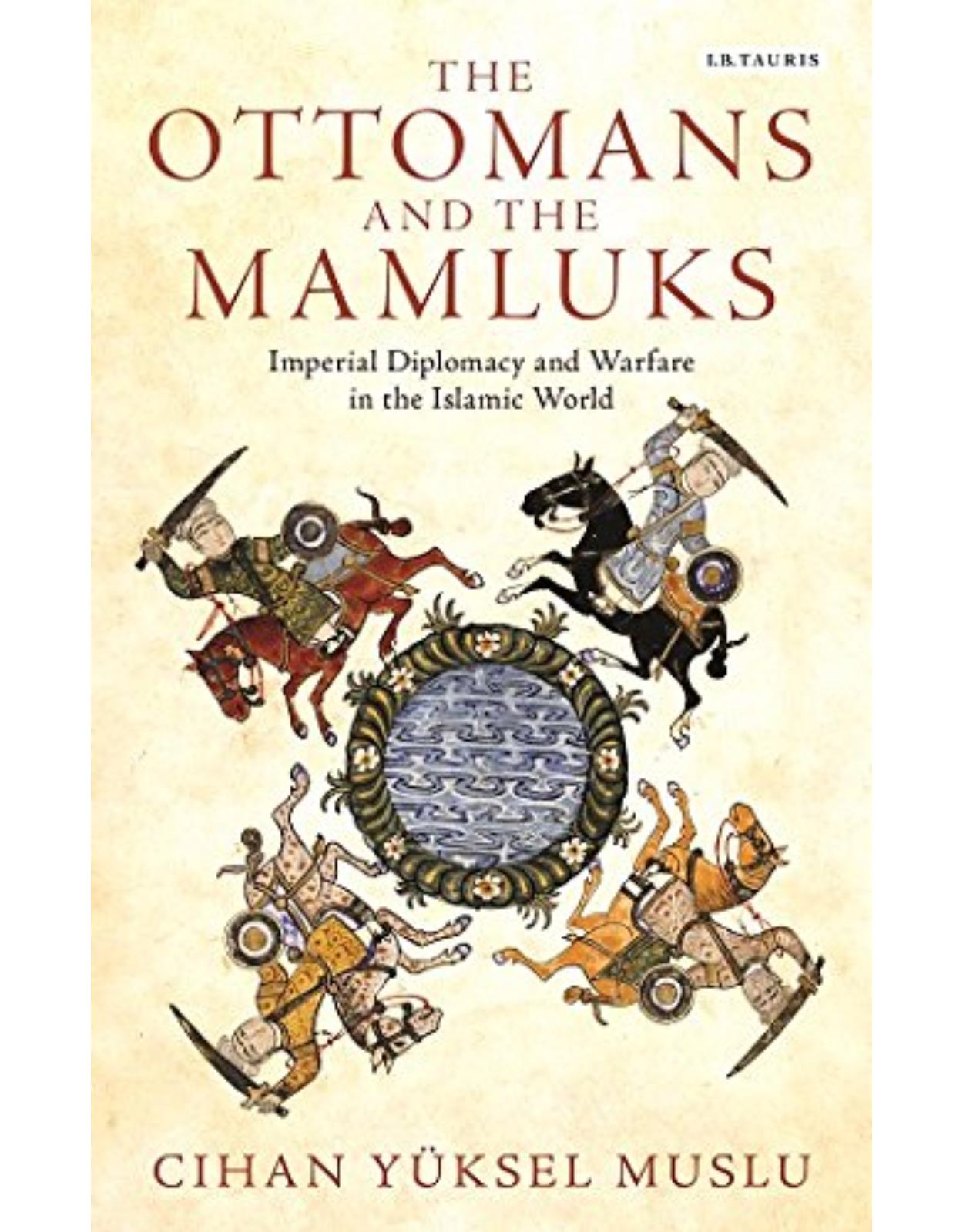 The Ottomans and the Mamluks: Imperial Diplomacy and Warfare in the Islamic World 