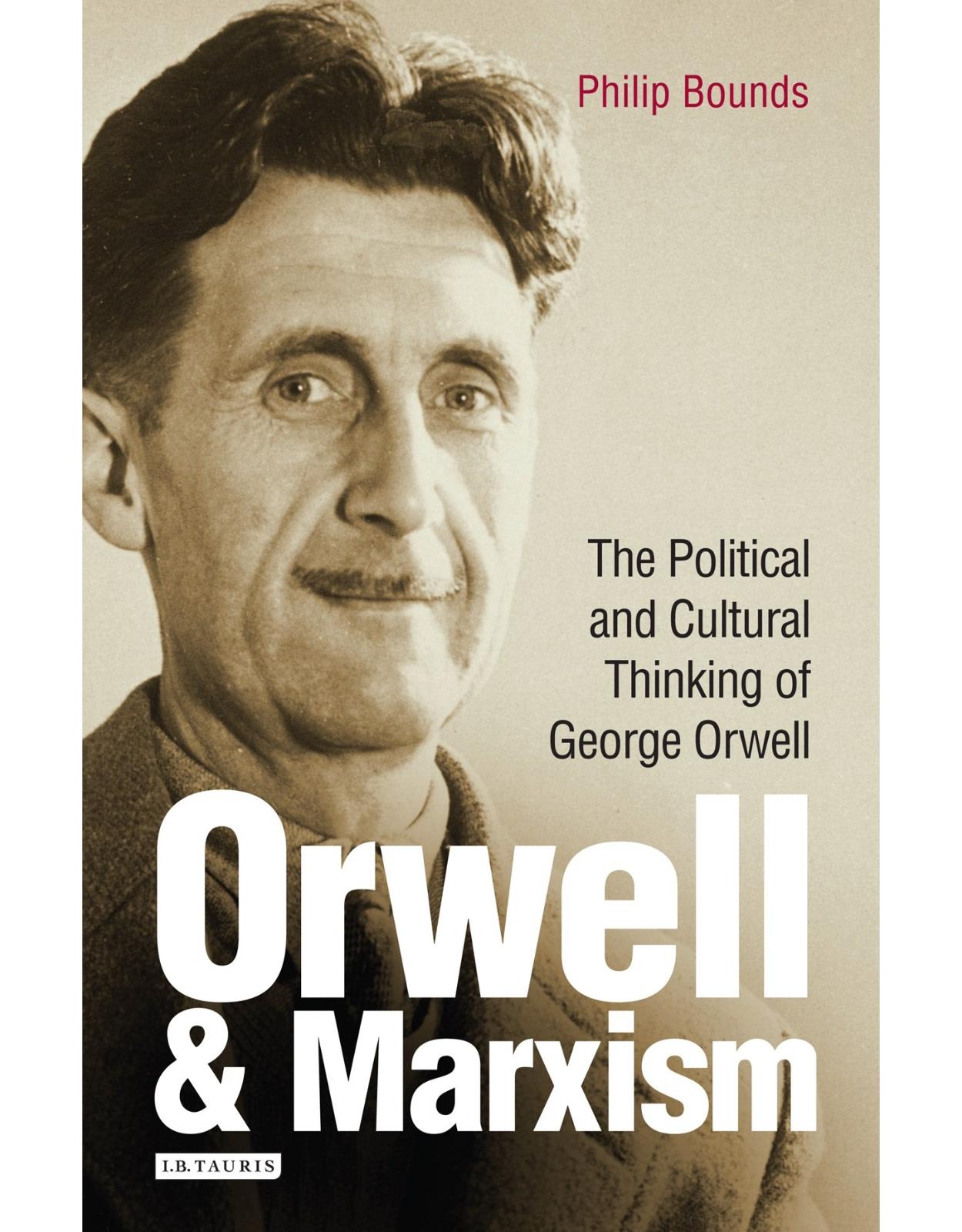 Orwell and Marxism: The Political and Cultural Thinking of George Orwell 