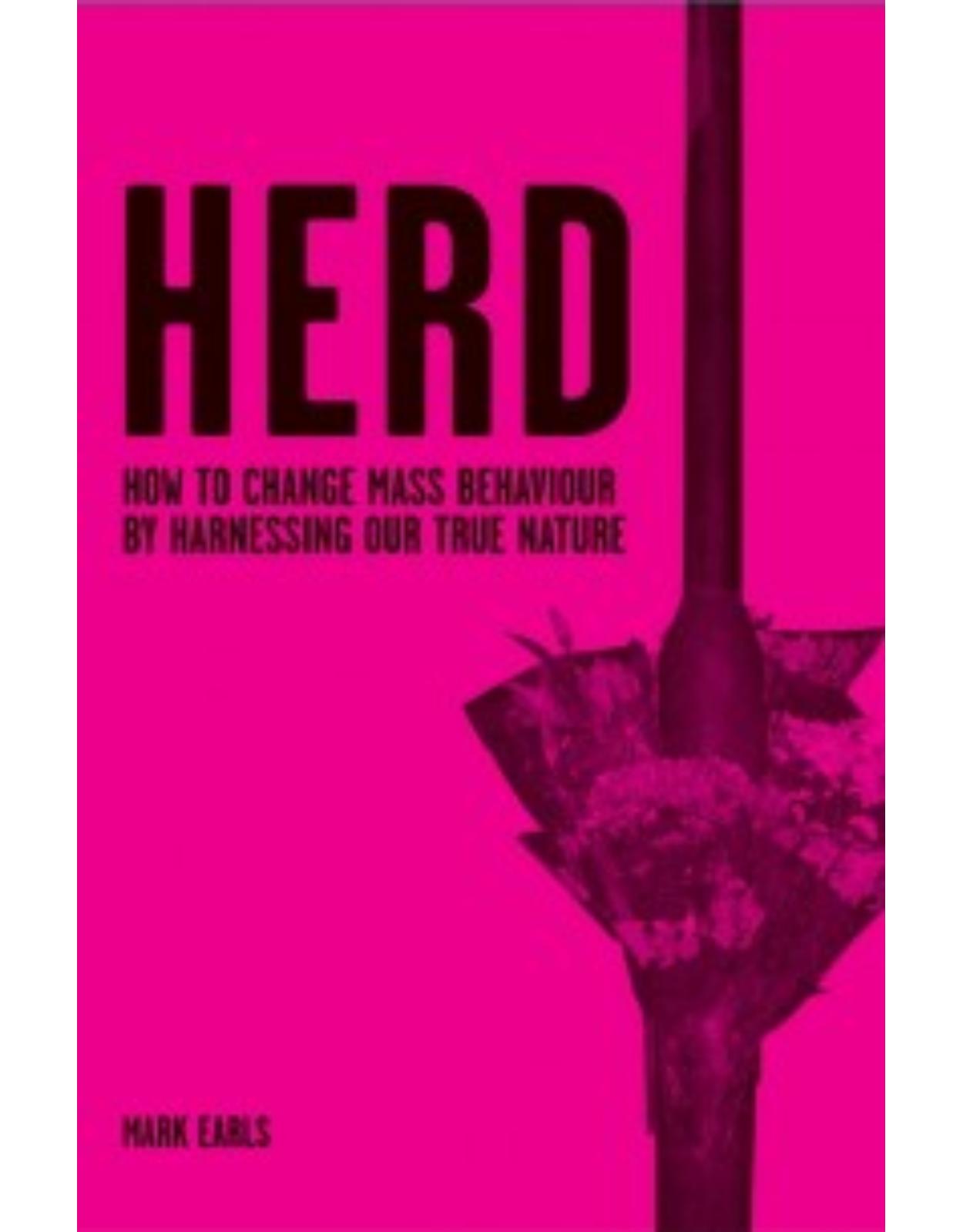 Herd: How to Change Mass Behaviour by Harnessing Our True Nature