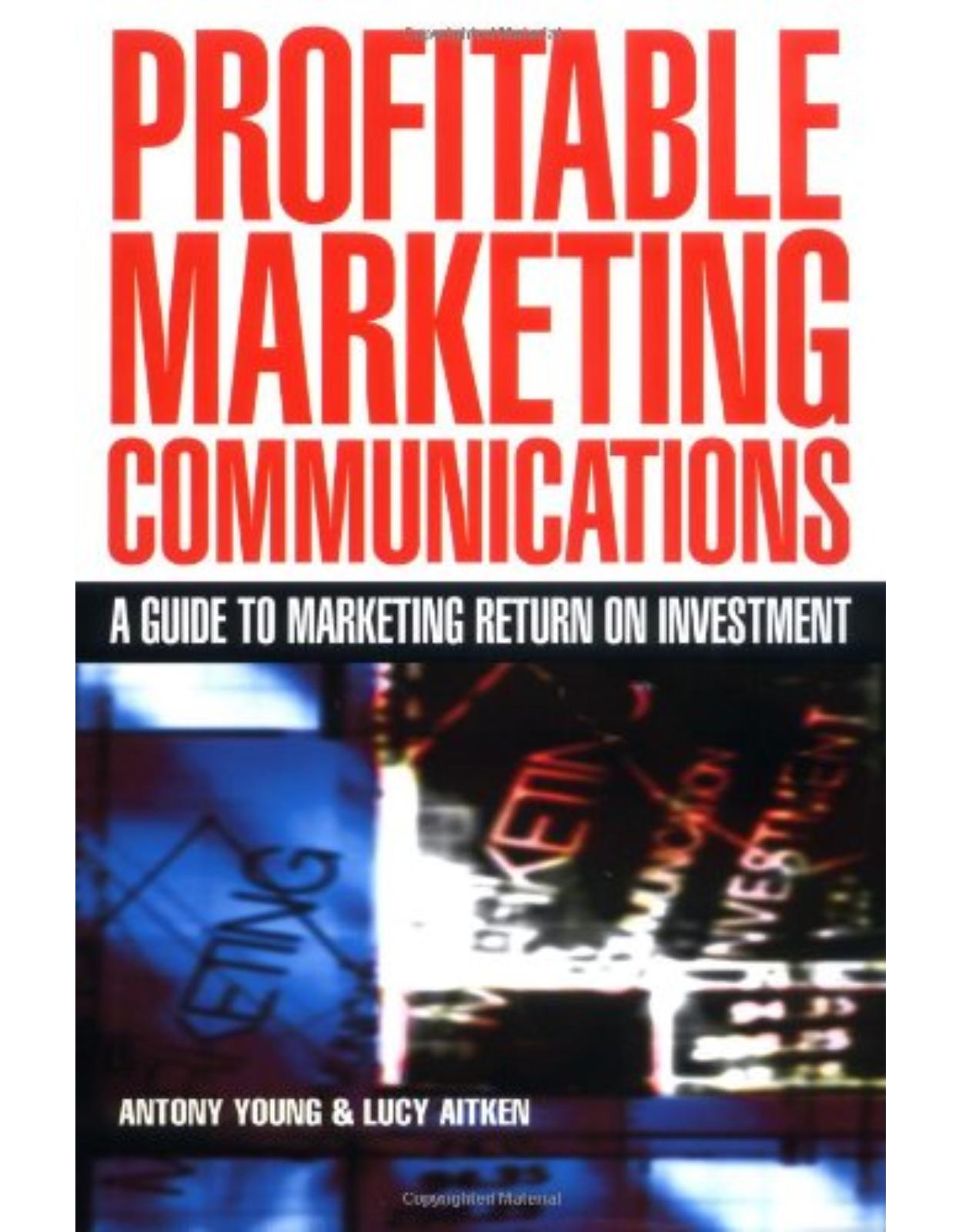 Profitable Marketing Communications: A Guide to Marketing Return on Investment