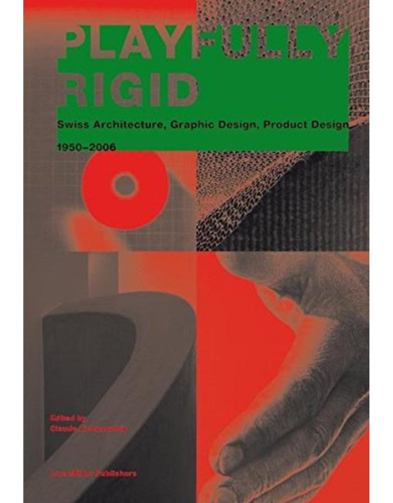 Playfully Rigid: Swiss Architecture, Graphic Design, Product Design 1950-2006