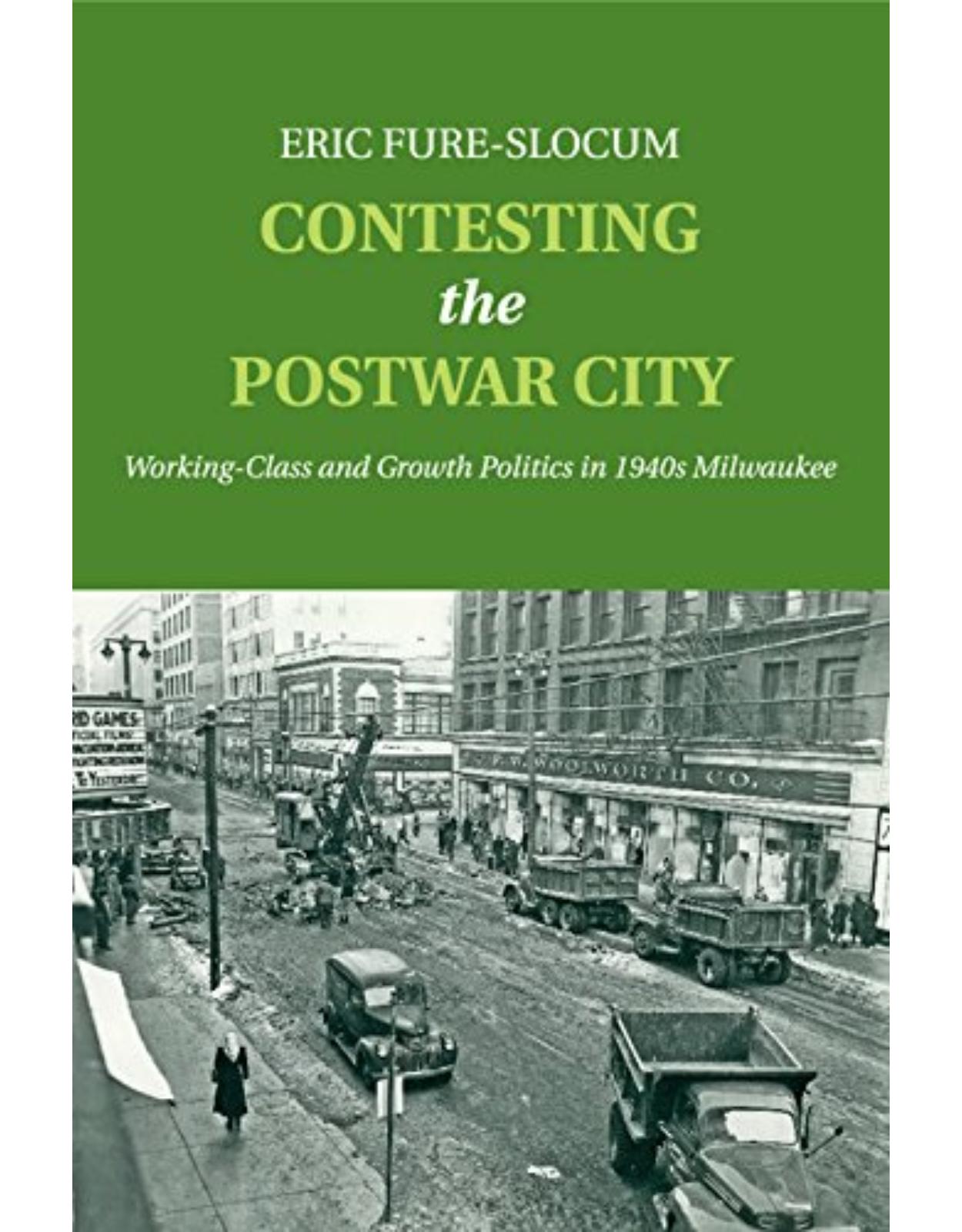 Contesting the Postwar City: Working-Class and Growth Politics in 1940s Milwaukee