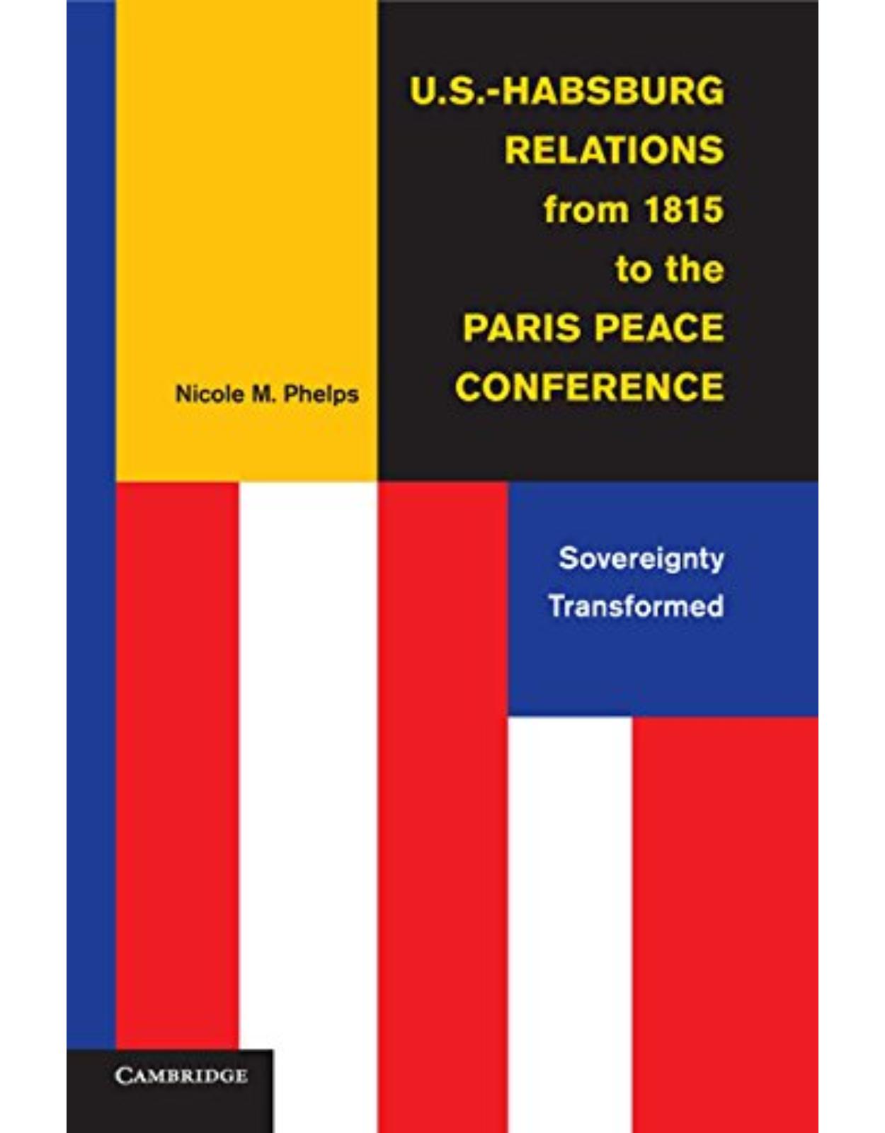 U.S.-Habsburg Relations from 1815 to the Paris Peace Conference: Sovereignty Transformed