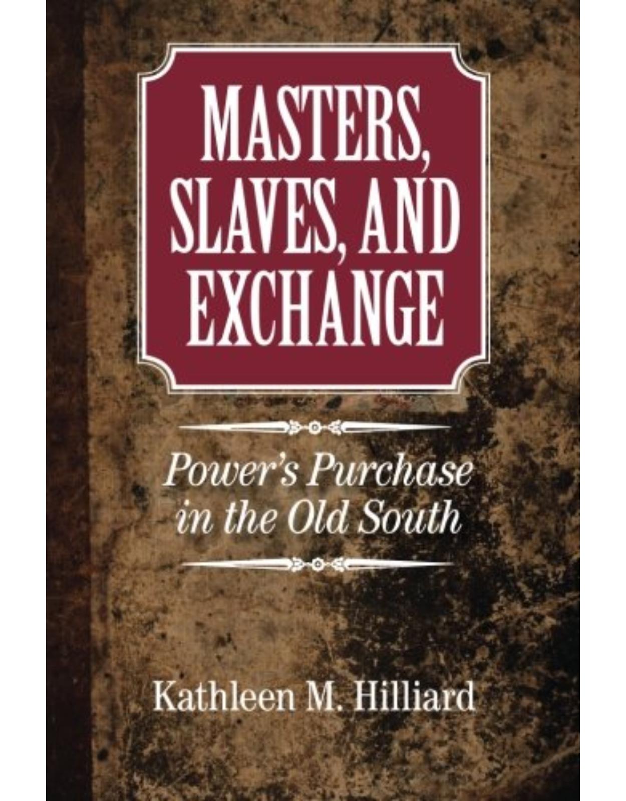 Masters, Slaves, and Exchange: Power's Purchase in the Old South (Cambridge Studies on the American South)