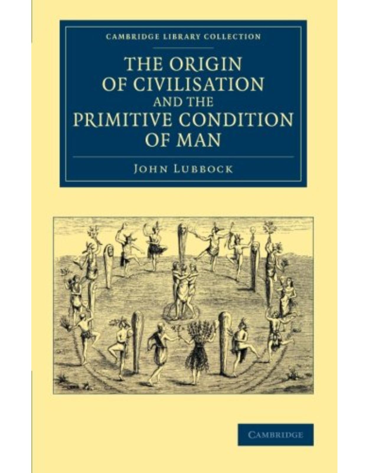 The Origin of Civilisation and the Primitive Condition of Man: Mental and Social Condition of Savages (Cambridge Library Collection - Anthropology)