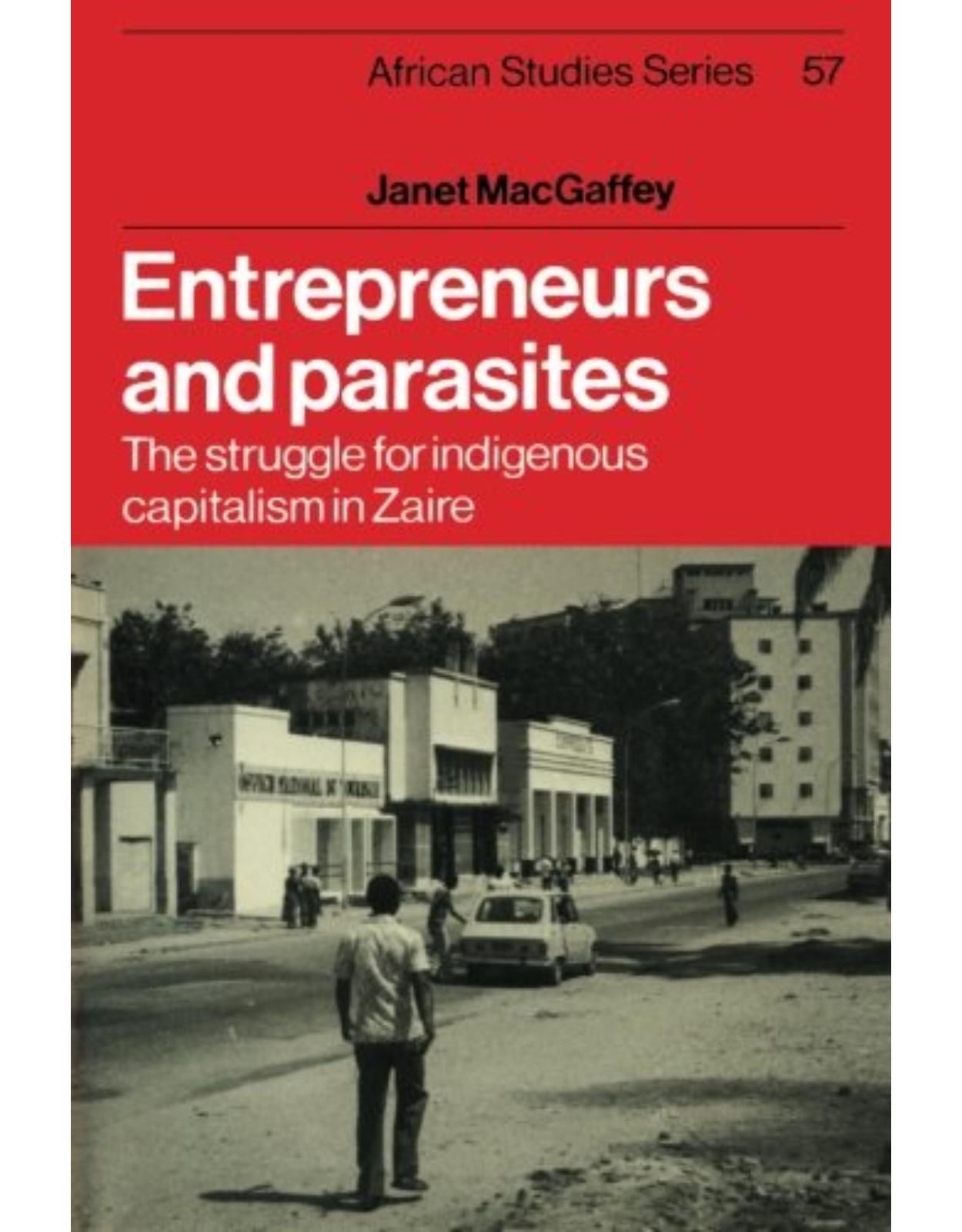 Entrepreneurs and Parasites: The Struggle for Indigenous Capitalism in Zaïre (African Studies)