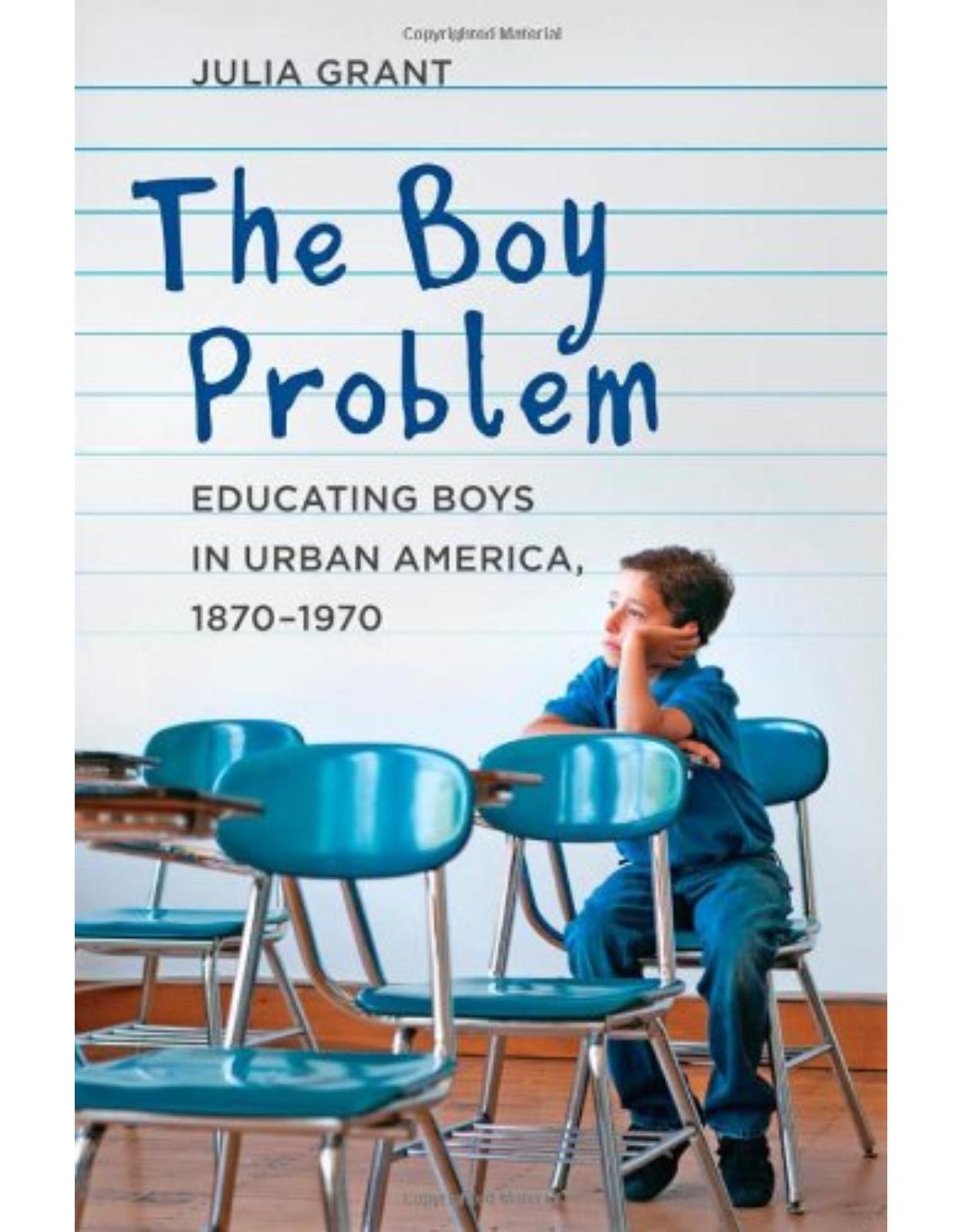 Boy Problem, Educating Boys in Urban America, 1870-1970