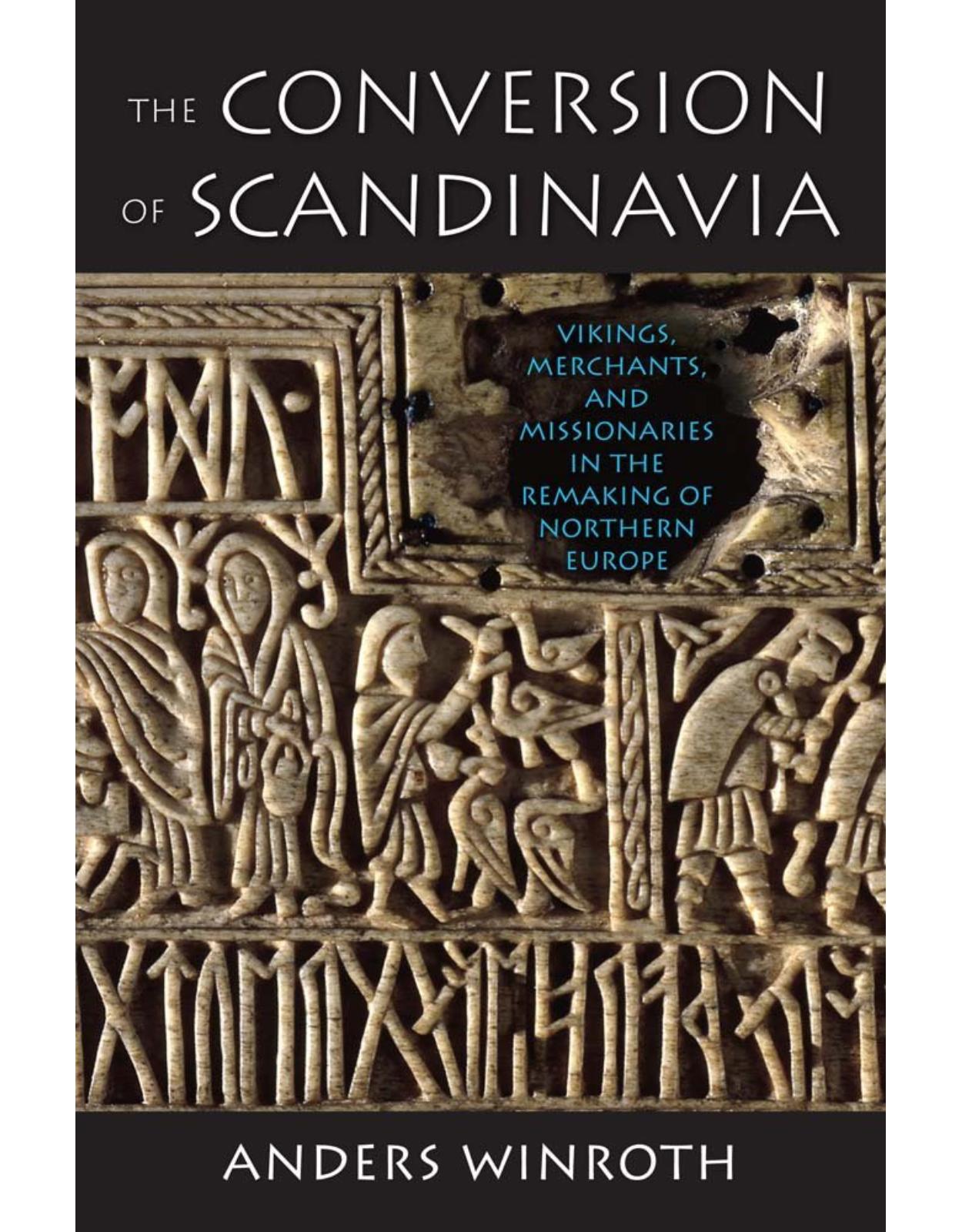 Conversion of Scandinavia . Vikings, Merchants, and Missionaries in the Remaking of Northern Europe