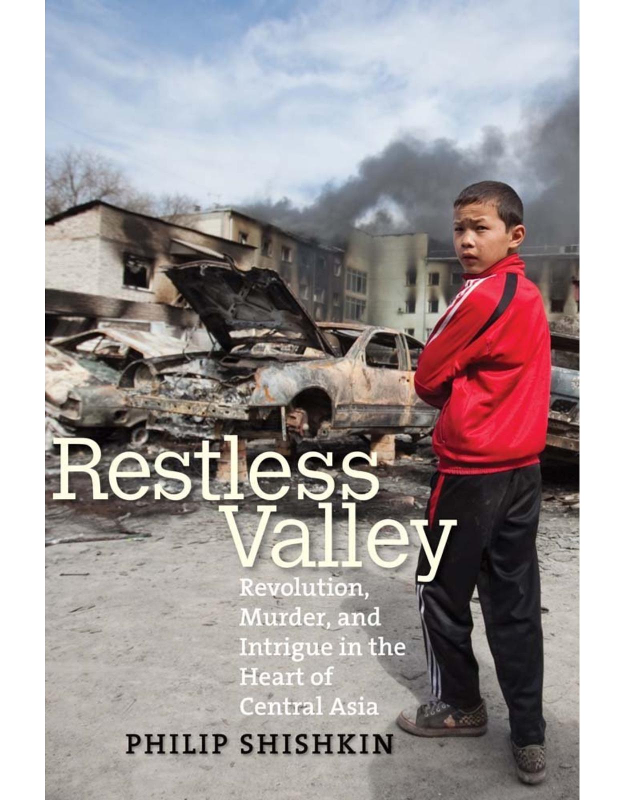 Restless Valley. Revolution, Murder and Intrigue in the Heart of Central Asia