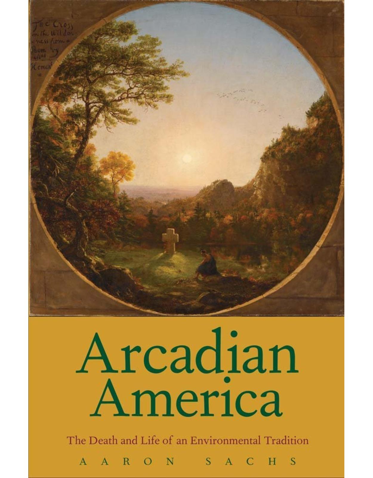 Arcadian America. The Death and Life of an Environmental Tradition